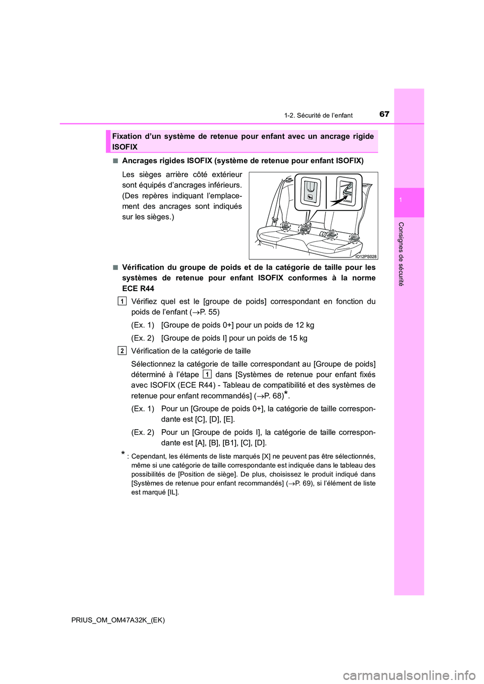 TOYOTA PRIUS 2016  Manuel du propriétaire (in French) 671-2. Sécurité de l’enfant
1
PRIUS_OM_OM47A32K_(EK)
Consignes de sécurité
■Ancrages rigides ISOFIX (système de retenue pour enfant ISOFIX)
Les sièges arrière côté extérieur
sont équip