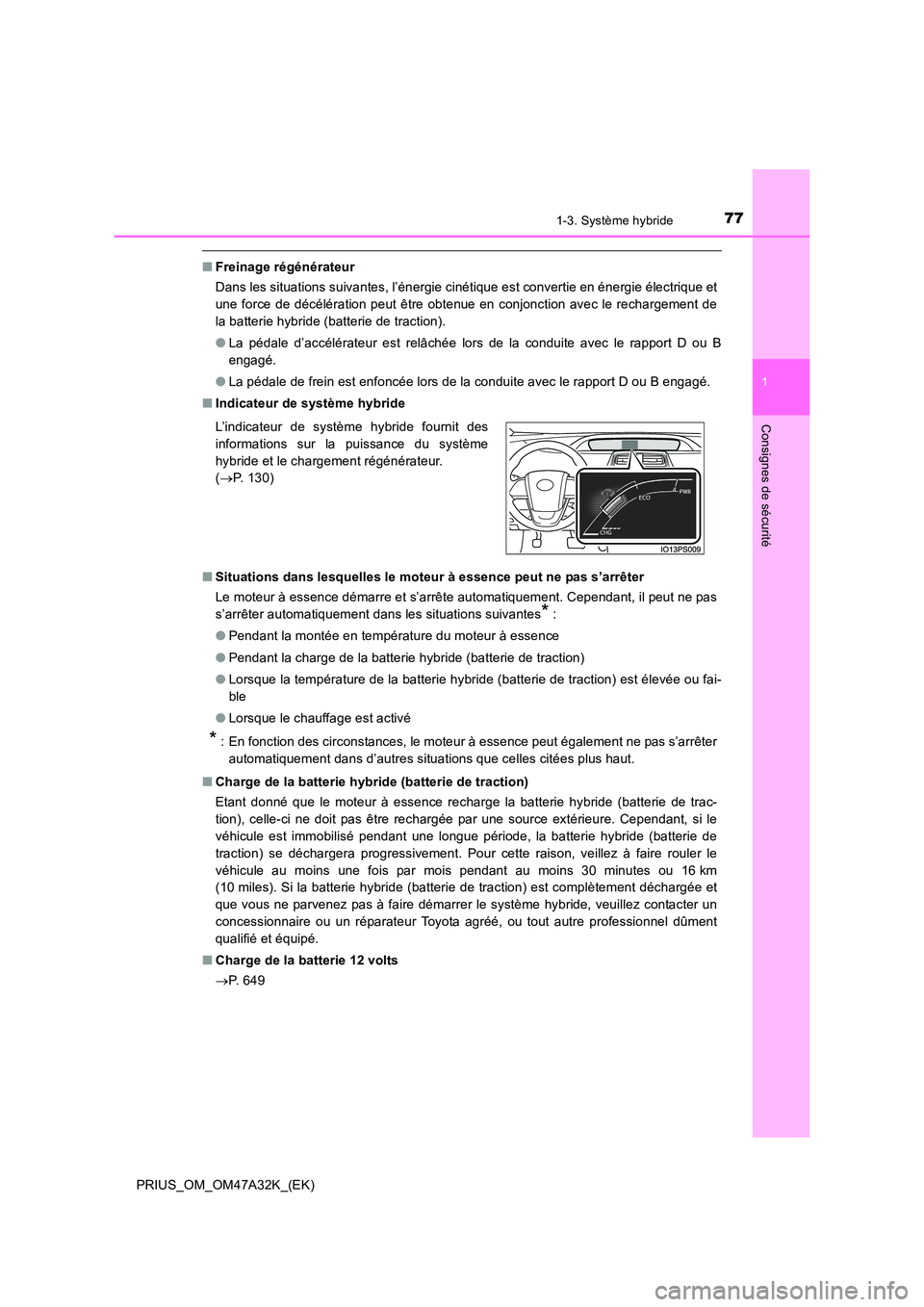 TOYOTA PRIUS 2016 Manuel du propriétaire (in French) 771-3. Système hybride
1
PRIUS_OM_OM47A32K_(EK)
Consignes de sécurité
■Freinage régénérateur
Dans les situations suivantes, l’énergie cinétique est convertie en énergie électrique et
une TOYOTA PRIUS 2016 Manuel du propriétaire (in French) 771-3. Système hybride
1
PRIUS_OM_OM47A32K_(EK)
Consignes de sécurité
■Freinage régénérateur
Dans les situations suivantes, l’énergie cinétique est convertie en énergie électrique et
une
