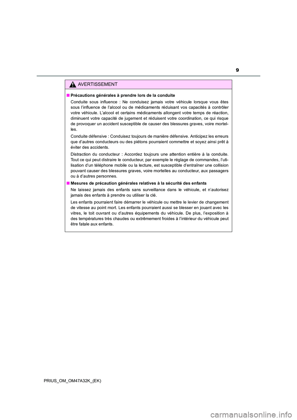 TOYOTA PRIUS 2016 Manuel du propriétaire (in French) 9
PRIUS_OM_OM47A32K_(EK)
AVERTISSEMENT
■Précautions générales à prendre lors de la conduite
Conduite sous influence : Ne conduisez jamais votre véhicule lorsque vous êtes
sous l’influence de TOYOTA PRIUS 2016 Manuel du propriétaire (in French) 9
PRIUS_OM_OM47A32K_(EK)
AVERTISSEMENT
■Précautions générales à prendre lors de la conduite
Conduite sous influence : Ne conduisez jamais votre véhicule lorsque vous êtes
sous l’influence de