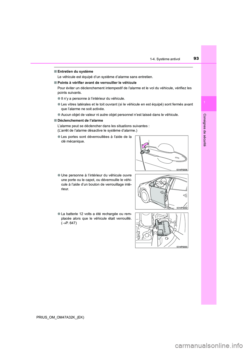 TOYOTA PRIUS 2016  Manuel du propriétaire (in French) 931-4. Système antivol
1
PRIUS_OM_OM47A32K_(EK)
Consignes de sécurité
■Entretien du système
Le véhicule est équipé d’un système d’alarme sans entretien.
■ Points à vérifier avant de 