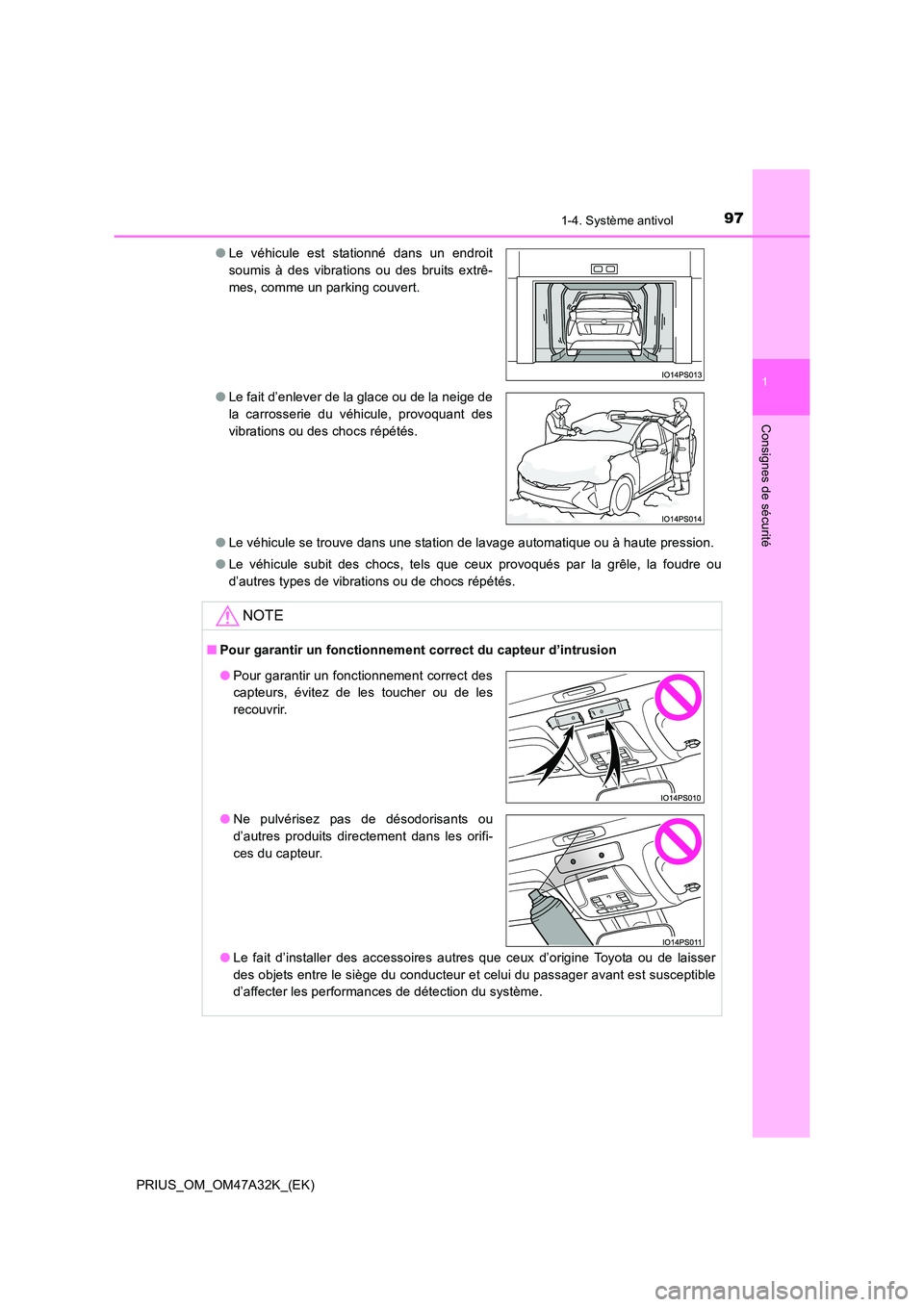 TOYOTA PRIUS 2016  Manuel du propriétaire (in French) 971-4. Système antivol
1
PRIUS_OM_OM47A32K_(EK)
Consignes de sécurité
●Le véhicule se trouve dans une station de lavage automatique ou à haute pression.
● Le véhicule subit des chocs, tels q