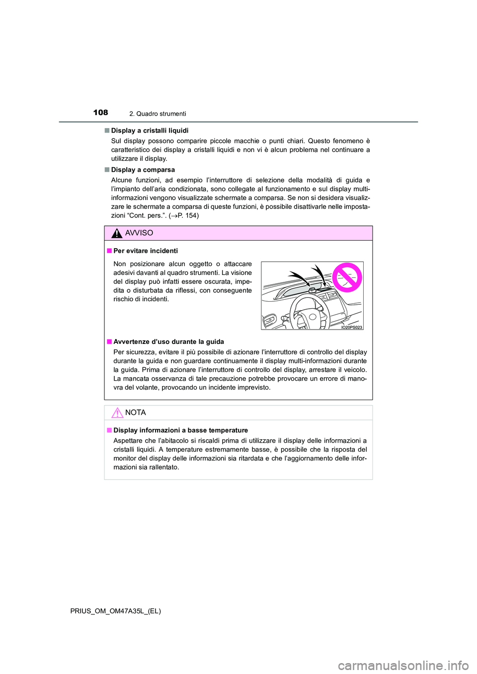 TOYOTA PRIUS 2016  Manuale duso (in Italian) 1082. Quadro strumenti
PRIUS_OM_OM47A35L_(EL)■
Display a cristalli liquidi
Sul display possono comparire piccole macchie o punti chiari. Questo fenomeno è
caratteristico dei display a cristalli liq