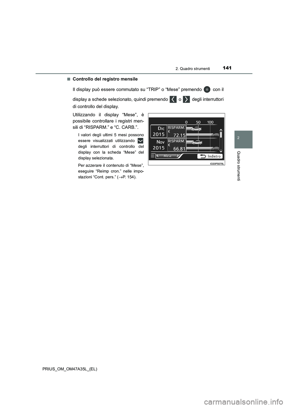 TOYOTA PRIUS 2016  Manuale duso (in Italian) 1412. Quadro strumenti
2
Quadro strumenti
PRIUS_OM_OM47A35L_(EL)■
Controllo del registro mensile
Il display può essere commutato su “TRIP” o “Mese” premendo   con il
display a schede selezi