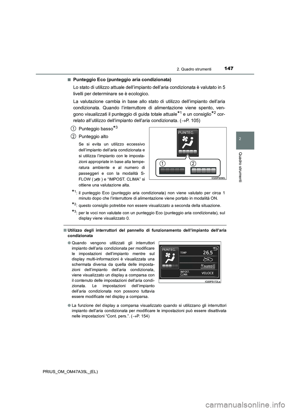 TOYOTA PRIUS 2016  Manuale duso (in Italian) 1472. Quadro strumenti
2
Quadro strumenti
PRIUS_OM_OM47A35L_(EL)■
Punteggio Eco (punteggio aria condizionata)
Lo stato di utilizzo attuale dell’impianto dell’aria condizionata è valutato in 5
l