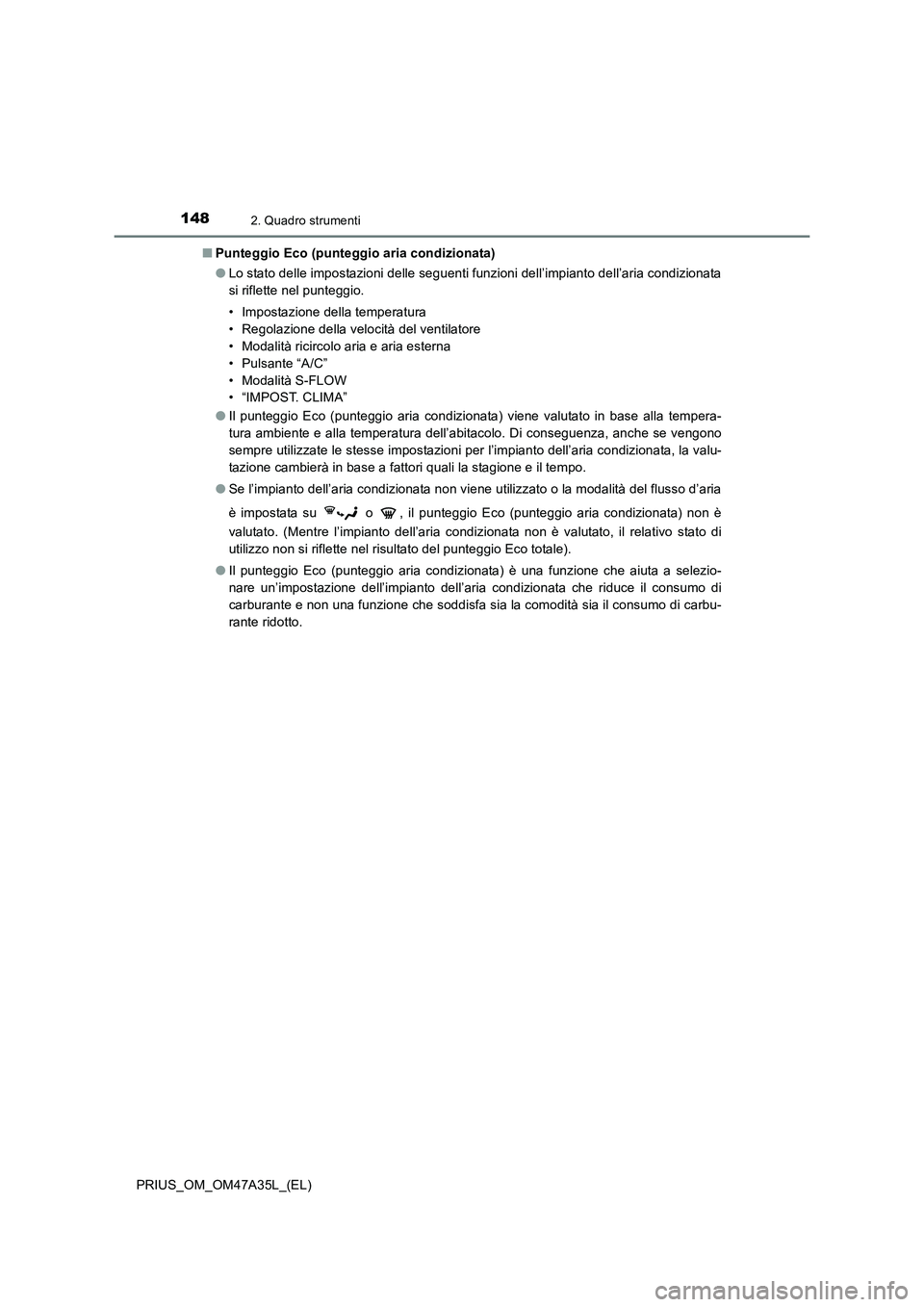 TOYOTA PRIUS 2016  Manuale duso (in Italian) 1482. Quadro strumenti
PRIUS_OM_OM47A35L_(EL)■
Punteggio Eco (punteggio aria condizionata)
●Lo stato delle impostazioni delle seguenti funzioni dell’impianto dell’aria condizionata
si riflette