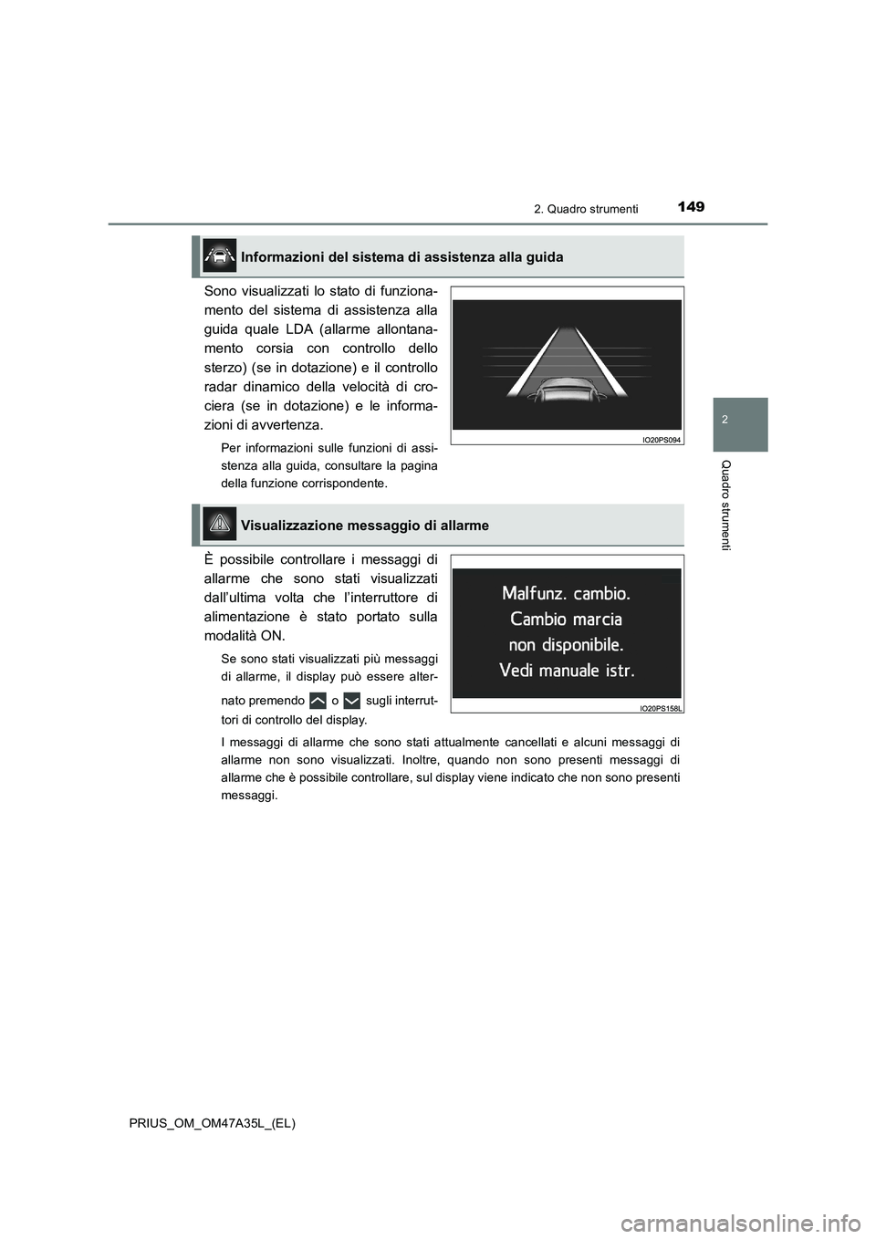 TOYOTA PRIUS 2016  Manuale duso (in Italian) 1492. Quadro strumenti
2
Quadro strumenti
PRIUS_OM_OM47A35L_(EL)
Sono visualizzati lo stato di funziona-
mento del sistema di assistenza alla
guida quale LDA (allarme allontana-
mento corsia con contr