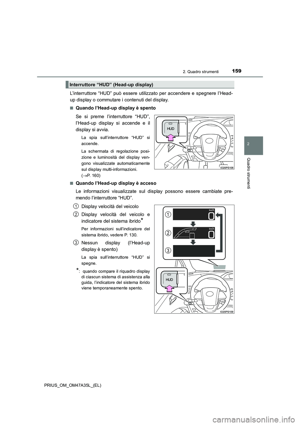 TOYOTA PRIUS 2016  Manuale duso (in Italian) 1592. Quadro strumenti
2
Quadro strumenti
PRIUS_OM_OM47A35L_(EL)
L’interruttore “HUD” può essere utilizzato per accendere e spegnere l’Head-
up display o commutare i contenuti del display.
