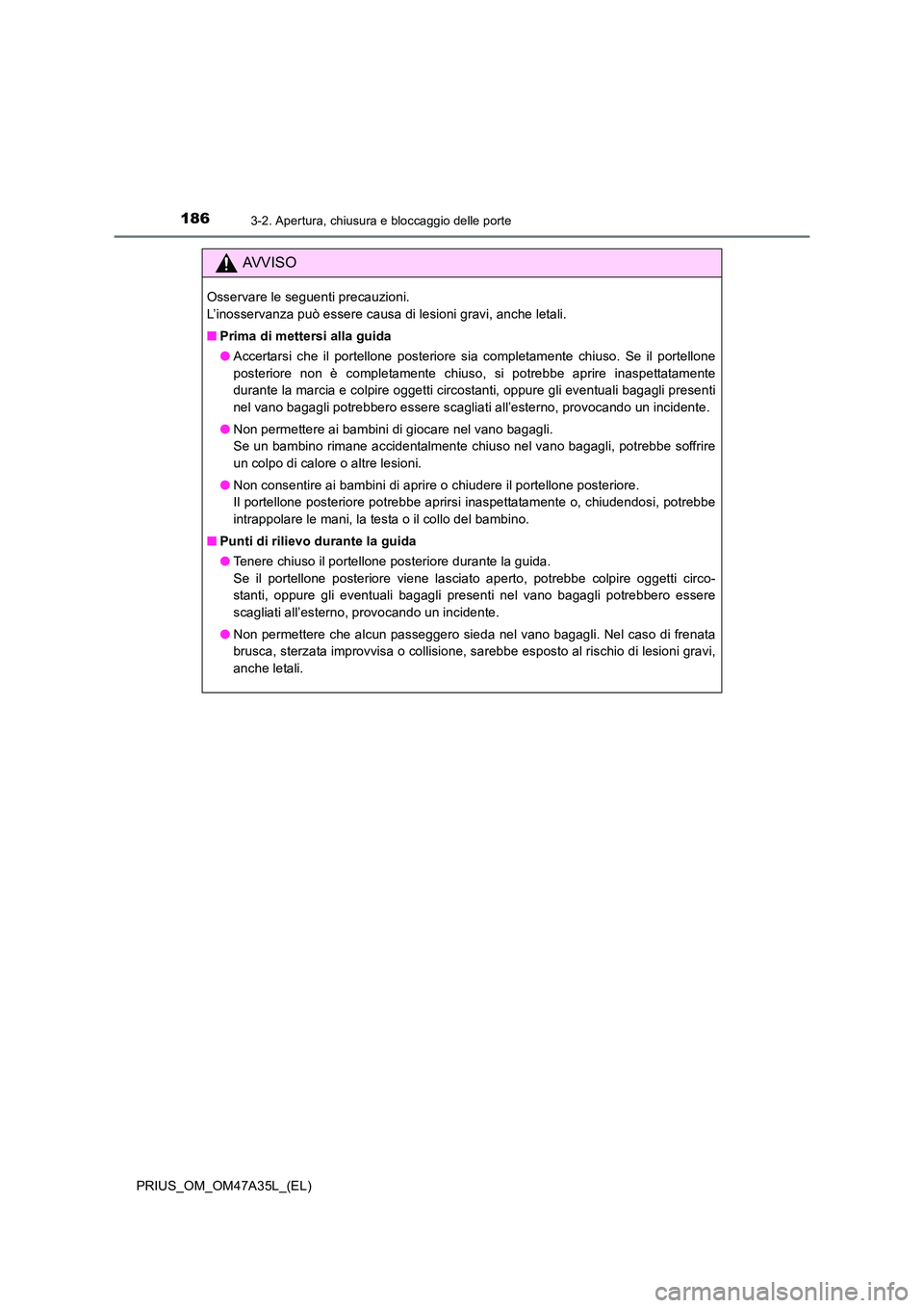 TOYOTA PRIUS 2016  Manuale duso (in Italian) 1863-2. Apertura, chiusura e bloccaggio delle porte
PRIUS_OM_OM47A35L_(EL)
AVVISO
Osservare le seguenti precauzioni. 
L’inosservanza può essere causa di lesioni gravi, anche letali.
■Prima di met