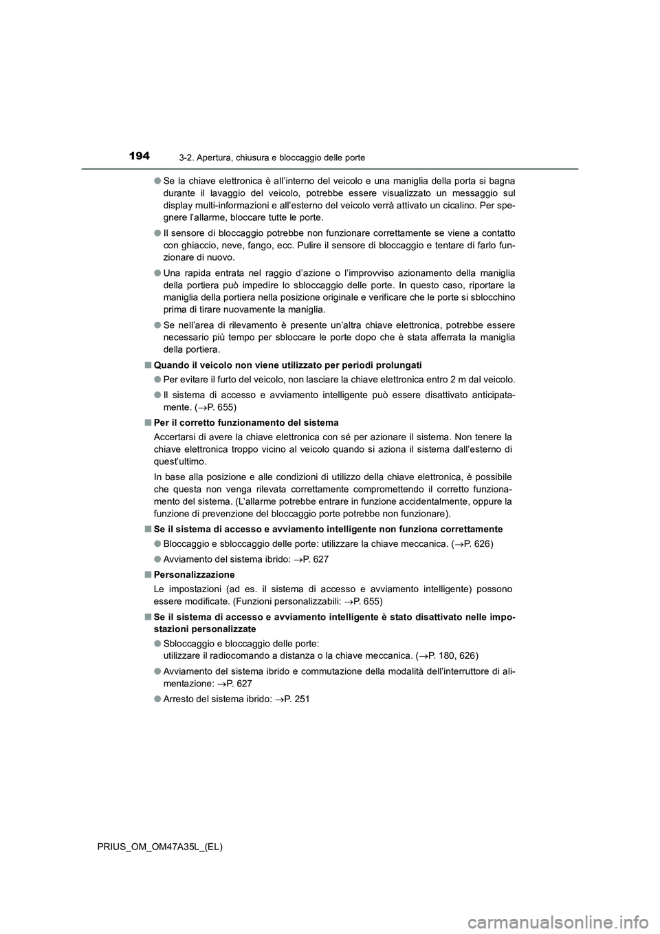 TOYOTA PRIUS 2016 Manuale duso (in Italian) 1943-2. Apertura, chiusura e bloccaggio delle porte
PRIUS_OM_OM47A35L_(EL)●
Se la chiave elettronica è all’interno del veicolo e una maniglia della porta si bagna
durante il lavaggio del veicolo, TOYOTA PRIUS 2016 Manuale duso (in Italian) 1943-2. Apertura, chiusura e bloccaggio delle porte
PRIUS_OM_OM47A35L_(EL)●
Se la chiave elettronica è all’interno del veicolo e una maniglia della porta si bagna
durante il lavaggio del veicolo,