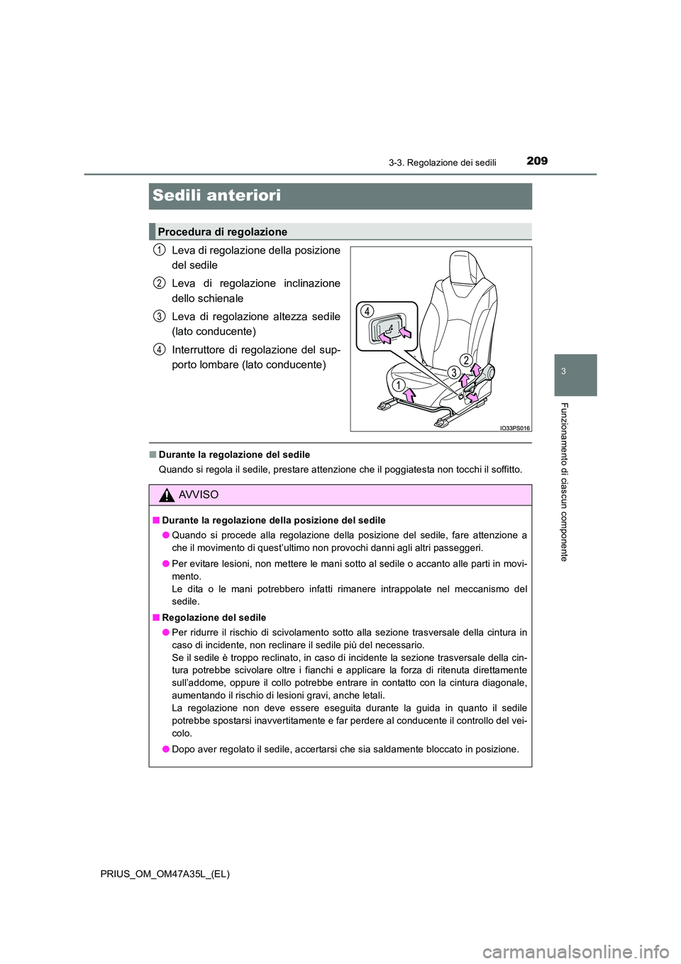 TOYOTA PRIUS 2016 Manuale duso (in Italian) 209
3
3-3. Regolazione dei sedili
Funzionamento di ciascun componente
PRIUS_OM_OM47A35L_(EL)
Sedili anteriori
Leva di regolazione della posizione
del sedile
Leva di regolazione inclinazione
dello schi TOYOTA PRIUS 2016 Manuale duso (in Italian) 209
3
3-3. Regolazione dei sedili
Funzionamento di ciascun componente
PRIUS_OM_OM47A35L_(EL)
Sedili anteriori
Leva di regolazione della posizione
del sedile
Leva di regolazione inclinazione
dello schi