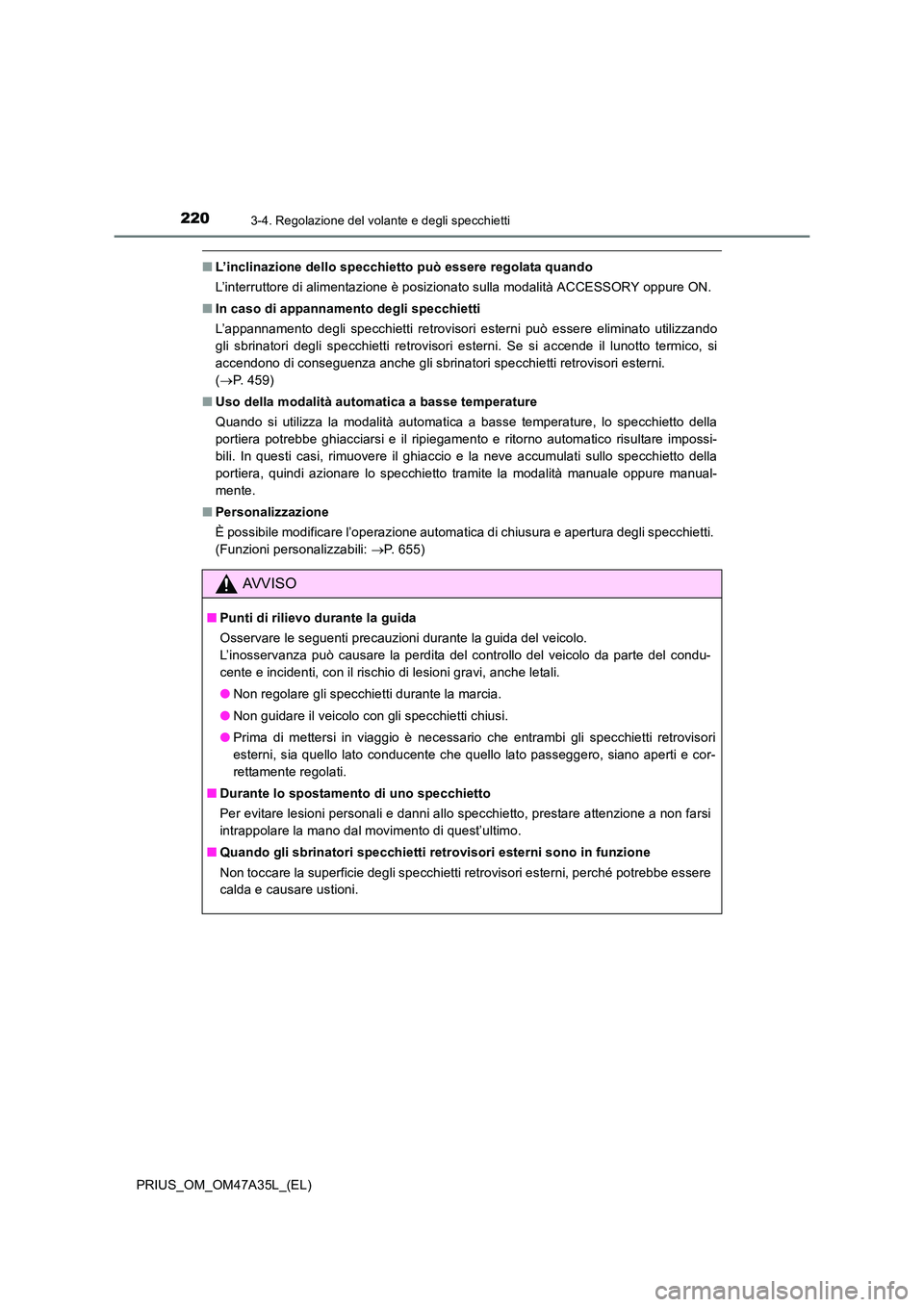 TOYOTA PRIUS 2016  Manuale duso (in Italian) 2203-4. Regolazione del volante e degli specchietti
PRIUS_OM_OM47A35L_(EL)
■L’inclinazione dello specchietto può essere regolata quando
L’interruttore di alimentazione è posizionato sulla moda