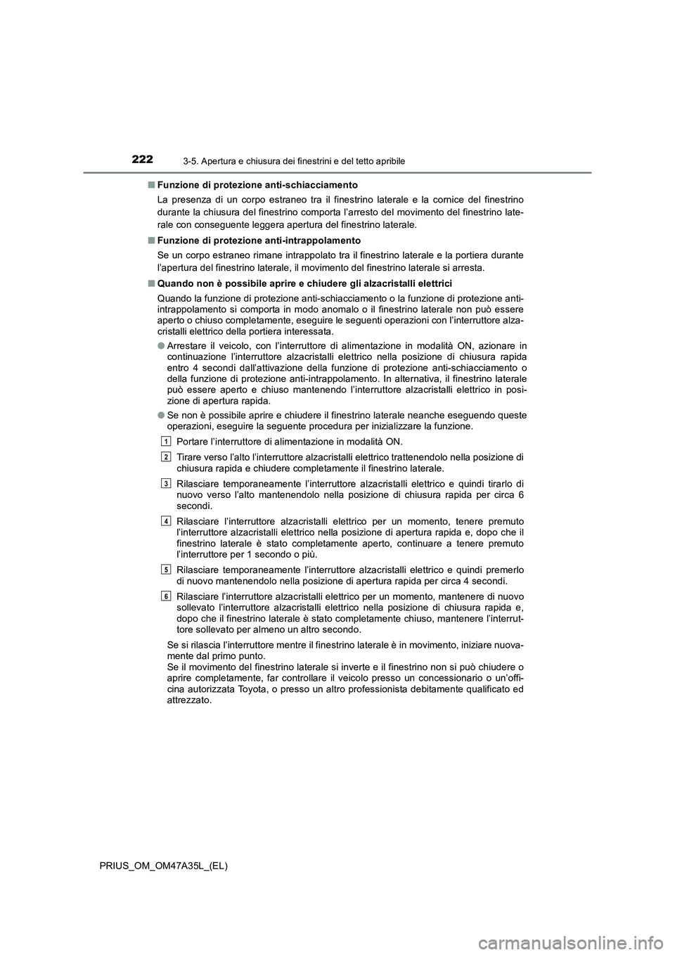 TOYOTA PRIUS 2016 Manuale duso (in Italian) 2223-5. Apertura e chiusura dei finestrini e del tetto apribile
PRIUS_OM_OM47A35L_(EL)■
Funzione di protezione anti-schiacciamento
La presenza di un corpo estraneo tra il finestrino laterale e la co TOYOTA PRIUS 2016 Manuale duso (in Italian) 2223-5. Apertura e chiusura dei finestrini e del tetto apribile
PRIUS_OM_OM47A35L_(EL)■
Funzione di protezione anti-schiacciamento
La presenza di un corpo estraneo tra il finestrino laterale e la co