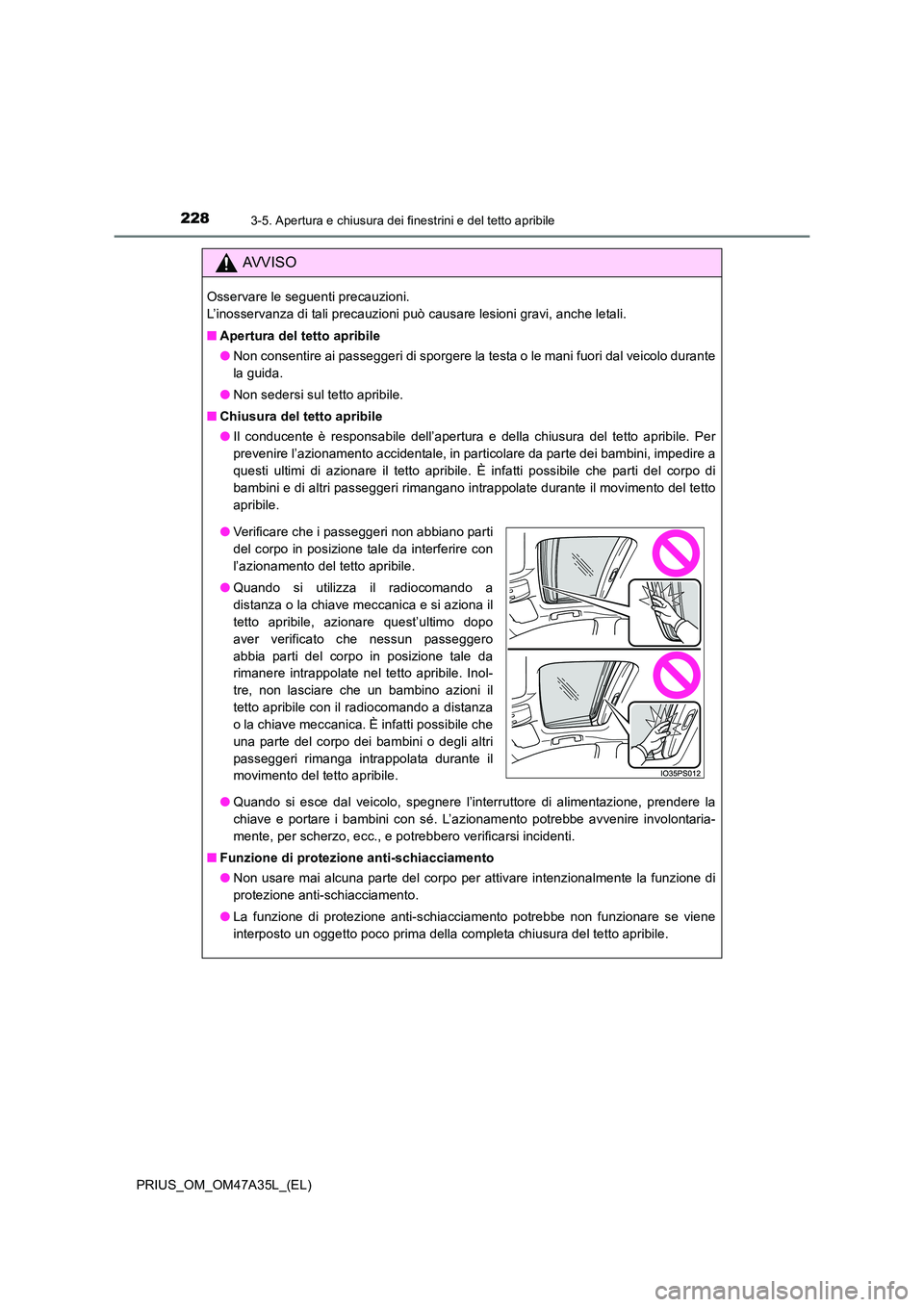 TOYOTA PRIUS 2016 Manuale duso (in Italian) 2283-5. Apertura e chiusura dei finestrini e del tetto apribile
PRIUS_OM_OM47A35L_(EL)
AVVISO
Osservare le seguenti precauzioni.
L’inosservanza di tali precauzioni può causare lesioni gravi, anche TOYOTA PRIUS 2016 Manuale duso (in Italian) 2283-5. Apertura e chiusura dei finestrini e del tetto apribile
PRIUS_OM_OM47A35L_(EL)
AVVISO
Osservare le seguenti precauzioni.
L’inosservanza di tali precauzioni può causare lesioni gravi, anche