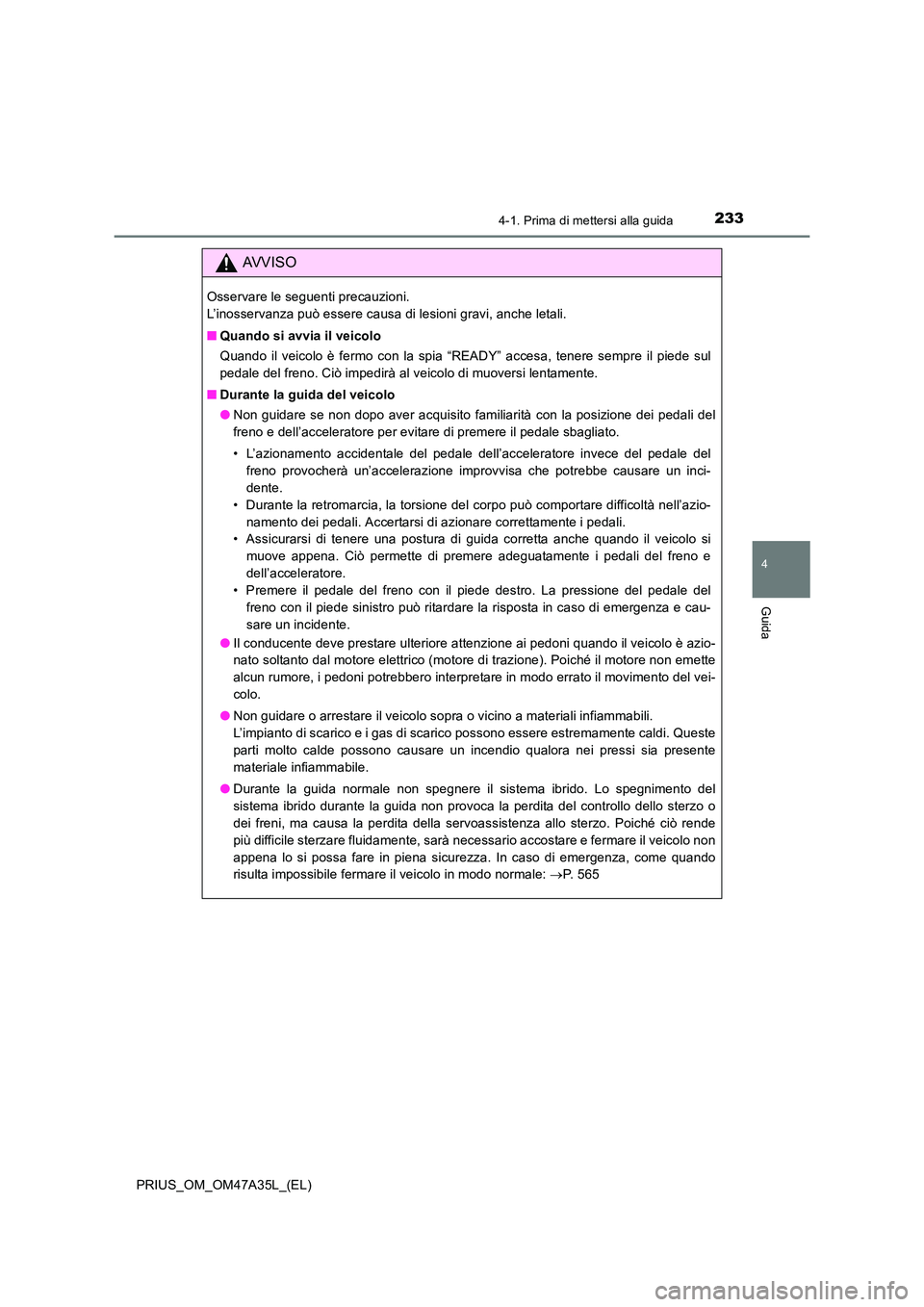 TOYOTA PRIUS 2016 Manuale duso (in Italian) 2334-1. Prima di mettersi alla guida
4
Guida
PRIUS_OM_OM47A35L_(EL)
AVVISO
Osservare le seguenti precauzioni.
L’inosservanza può essere causa di lesioni gravi, anche letali.
■Quando si avvia il TOYOTA PRIUS 2016 Manuale duso (in Italian) 2334-1. Prima di mettersi alla guida
4
Guida
PRIUS_OM_OM47A35L_(EL)
AVVISO
Osservare le seguenti precauzioni.
L’inosservanza può essere causa di lesioni gravi, anche letali.
■Quando si avvia il