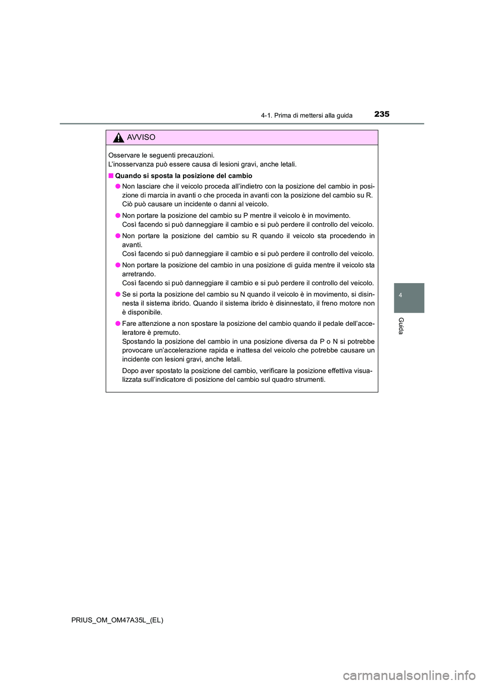 TOYOTA PRIUS 2016 Manuale duso (in Italian) 2354-1. Prima di mettersi alla guida
4
Guida
PRIUS_OM_OM47A35L_(EL)
AVVISO
Osservare le seguenti precauzioni.
L’inosservanza può essere causa di lesioni gravi, anche letali.
■Quando si sposta la TOYOTA PRIUS 2016 Manuale duso (in Italian) 2354-1. Prima di mettersi alla guida
4
Guida
PRIUS_OM_OM47A35L_(EL)
AVVISO
Osservare le seguenti precauzioni.
L’inosservanza può essere causa di lesioni gravi, anche letali.
■Quando si sposta la