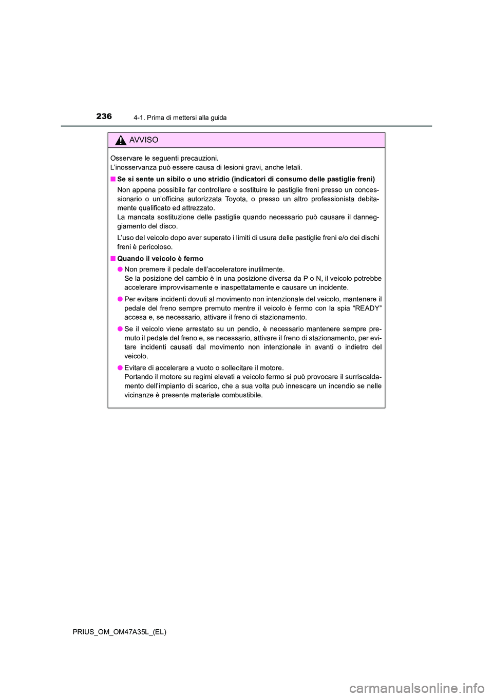 TOYOTA PRIUS 2016 Manuale duso (in Italian) 2364-1. Prima di mettersi alla guida
PRIUS_OM_OM47A35L_(EL)
AVVISO
Osservare le seguenti precauzioni.
L’inosservanza può essere causa di lesioni gravi, anche letali.
■Se si sente un sibilo o uno TOYOTA PRIUS 2016 Manuale duso (in Italian) 2364-1. Prima di mettersi alla guida
PRIUS_OM_OM47A35L_(EL)
AVVISO
Osservare le seguenti precauzioni.
L’inosservanza può essere causa di lesioni gravi, anche letali.
■Se si sente un sibilo o uno
