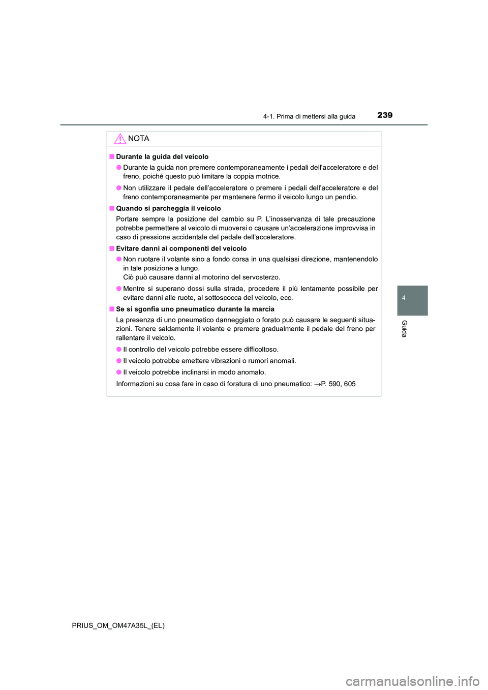 TOYOTA PRIUS 2016 Manuale duso (in Italian) 2394-1. Prima di mettersi alla guida
4
Guida
PRIUS_OM_OM47A35L_(EL)
NOTA
■Durante la guida del veicolo
●Durante la guida non premere contemporaneamente i pedali dell’acceleratore e del
freno, po TOYOTA PRIUS 2016 Manuale duso (in Italian) 2394-1. Prima di mettersi alla guida
4
Guida
PRIUS_OM_OM47A35L_(EL)
NOTA
■Durante la guida del veicolo
●Durante la guida non premere contemporaneamente i pedali dell’acceleratore e del
freno, po
