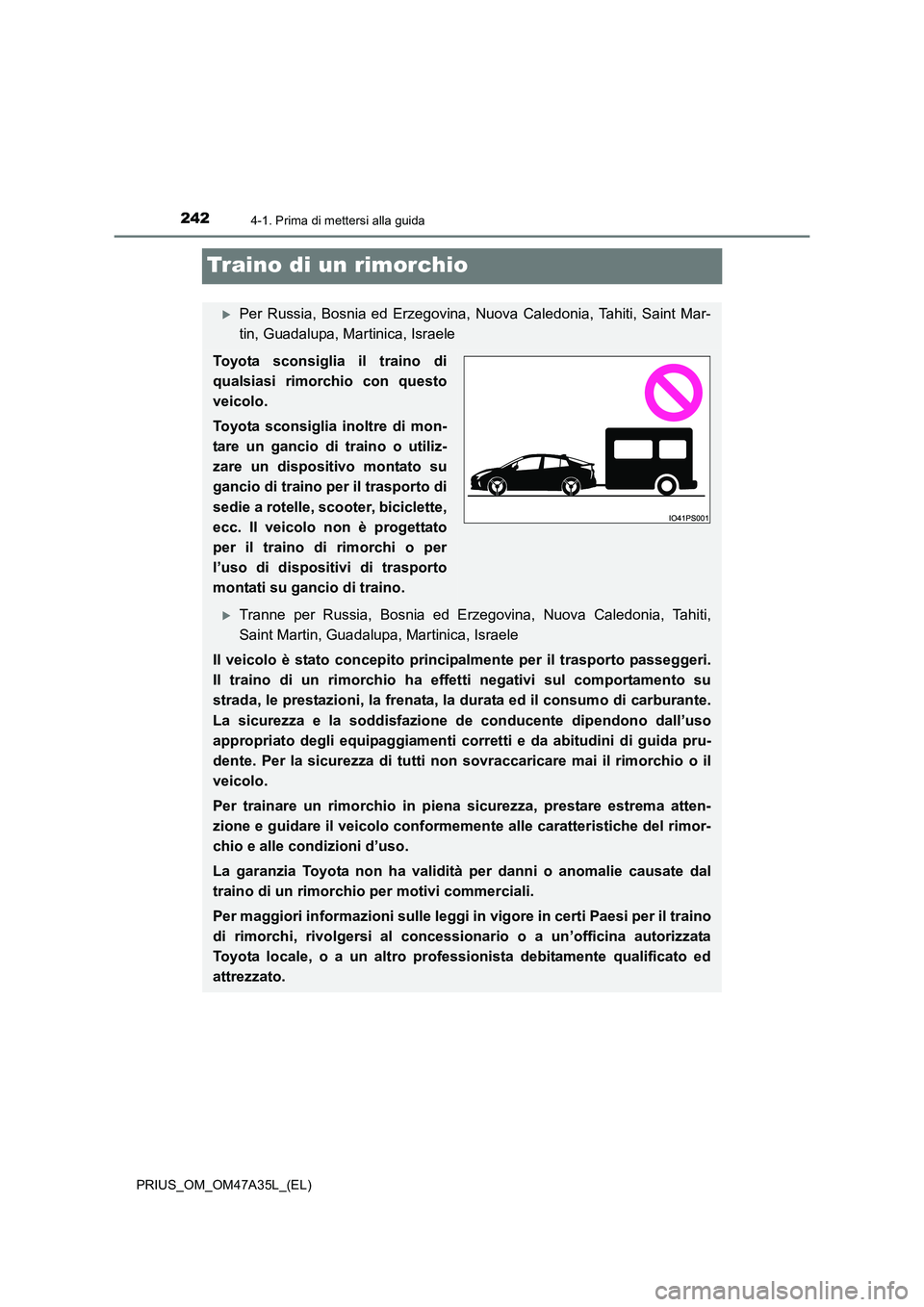 TOYOTA PRIUS 2016  Manuale duso (in Italian) 2424-1. Prima di mettersi alla guida
PRIUS_OM_OM47A35L_(EL)
Traino di un rimorchio
�XPer Russia, Bosnia ed Erzegovina, Nuova Caledonia, Tahiti, Saint Mar-
tin, Guadalupa, Martinica, Israele
Toyota sco