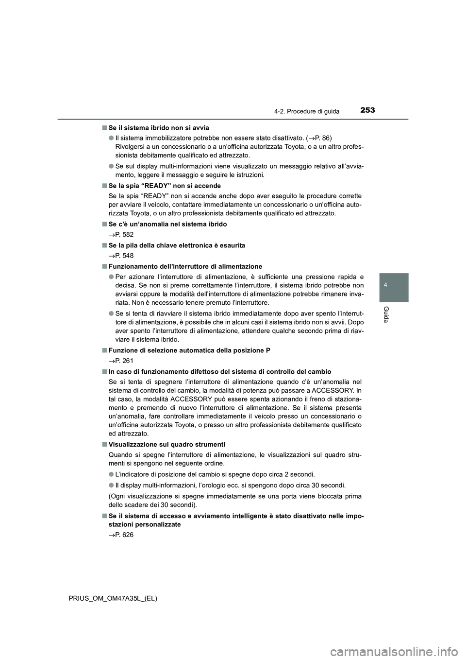 TOYOTA PRIUS 2016 Manuale duso (in Italian) 2534-2. Procedure di guida
4
Guida
PRIUS_OM_OM47A35L_(EL)■
Se il sistema ibrido non si avvia
●Il sistema immobilizzatore potrebbe non essere stato disattivato. ( →P. 8 6 )
Rivolgersi a un con TOYOTA PRIUS 2016 Manuale duso (in Italian) 2534-2. Procedure di guida
4
Guida
PRIUS_OM_OM47A35L_(EL)■
Se il sistema ibrido non si avvia
●Il sistema immobilizzatore potrebbe non essere stato disattivato. ( →P. 8 6 )
Rivolgersi a un con