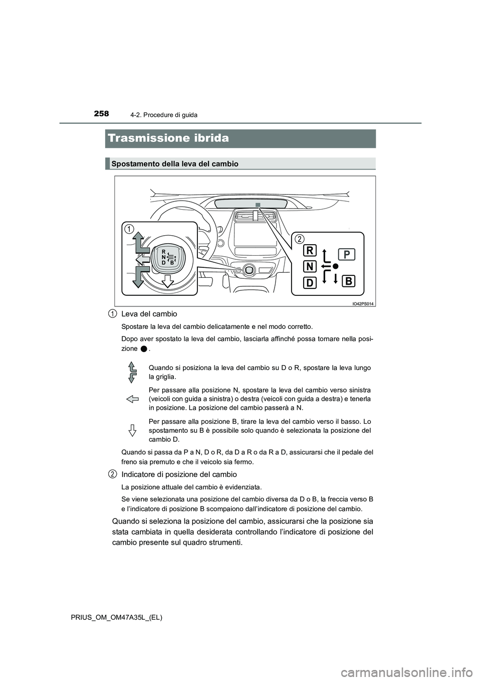 TOYOTA PRIUS 2016 Manuale duso (in Italian) 2584-2. Procedure di guida
PRIUS_OM_OM47A35L_(EL)
Trasmissione ibrida
Leva del cambio
Spostare la leva del cambio delicatamente e nel modo corretto.
Dopo aver spostato la leva del cambio, lasciarla af TOYOTA PRIUS 2016 Manuale duso (in Italian) 2584-2. Procedure di guida
PRIUS_OM_OM47A35L_(EL)
Trasmissione ibrida
Leva del cambio
Spostare la leva del cambio delicatamente e nel modo corretto.
Dopo aver spostato la leva del cambio, lasciarla af