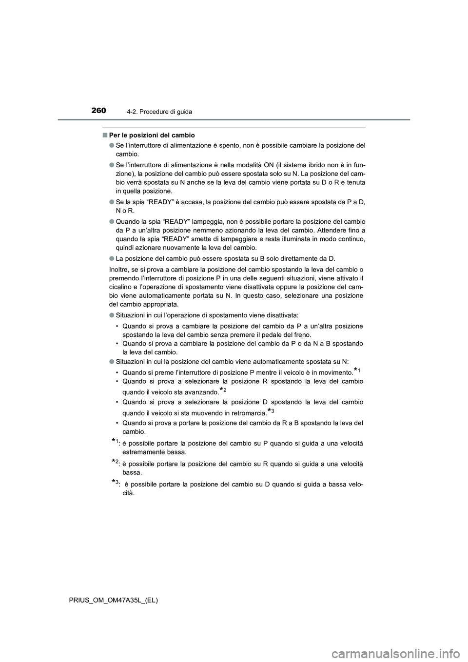 TOYOTA PRIUS 2016 Manuale duso (in Italian) 2604-2. Procedure di guida
PRIUS_OM_OM47A35L_(EL)
■Per le posizioni del cambio
●Se l’interruttore di alimentazione è spento, non è possibile cambiare la posizione del
cambio.
● Se l’interr TOYOTA PRIUS 2016 Manuale duso (in Italian) 2604-2. Procedure di guida
PRIUS_OM_OM47A35L_(EL)
■Per le posizioni del cambio
●Se l’interruttore di alimentazione è spento, non è possibile cambiare la posizione del
cambio.
● Se l’interr