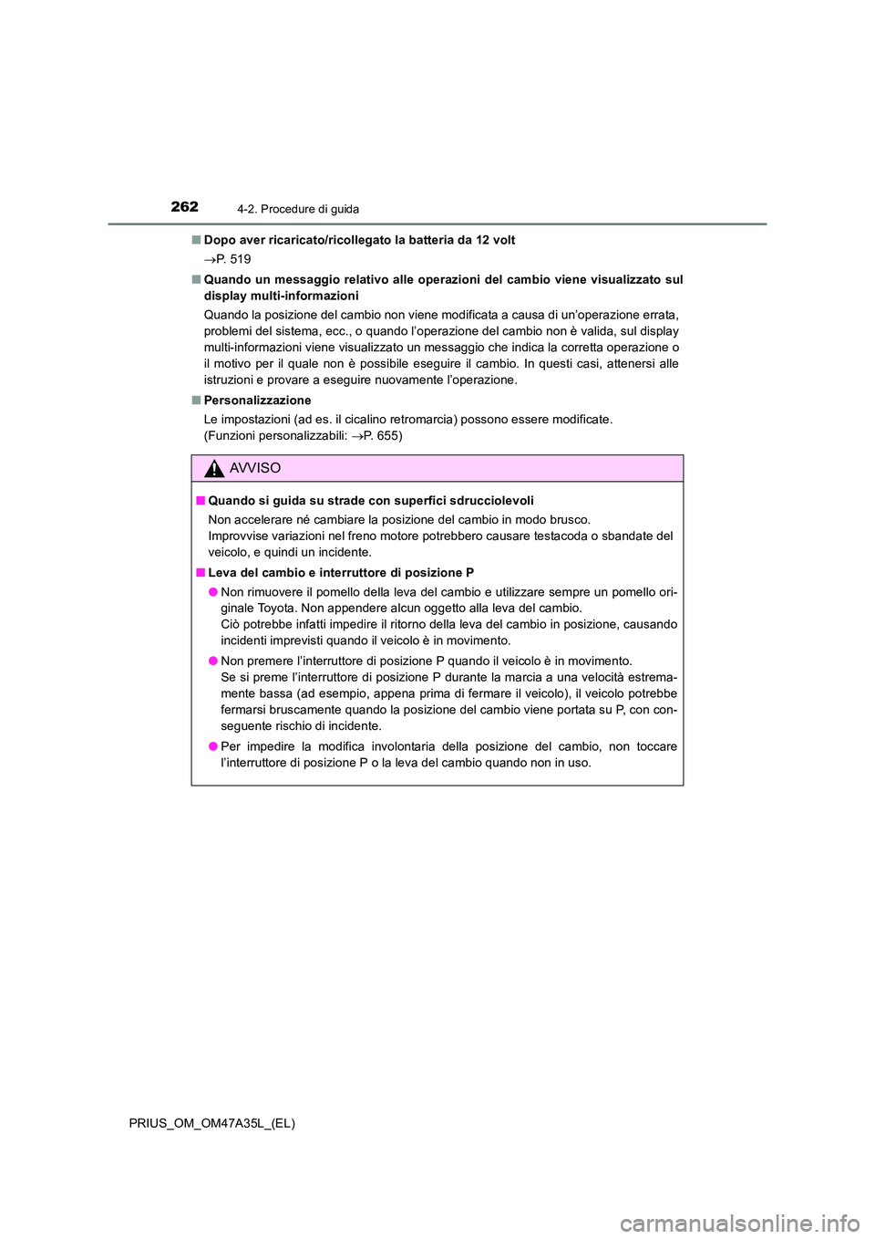 TOYOTA PRIUS 2016  Manuale duso (in Italian) 2624-2. Procedure di guida
PRIUS_OM_OM47A35L_(EL)■
Dopo aver ricaricato/ricollegato la batteria da 12 volt
→P.  5 1 9
■ Quando un messaggio relativo alle operazioni del cambio viene visualizzato