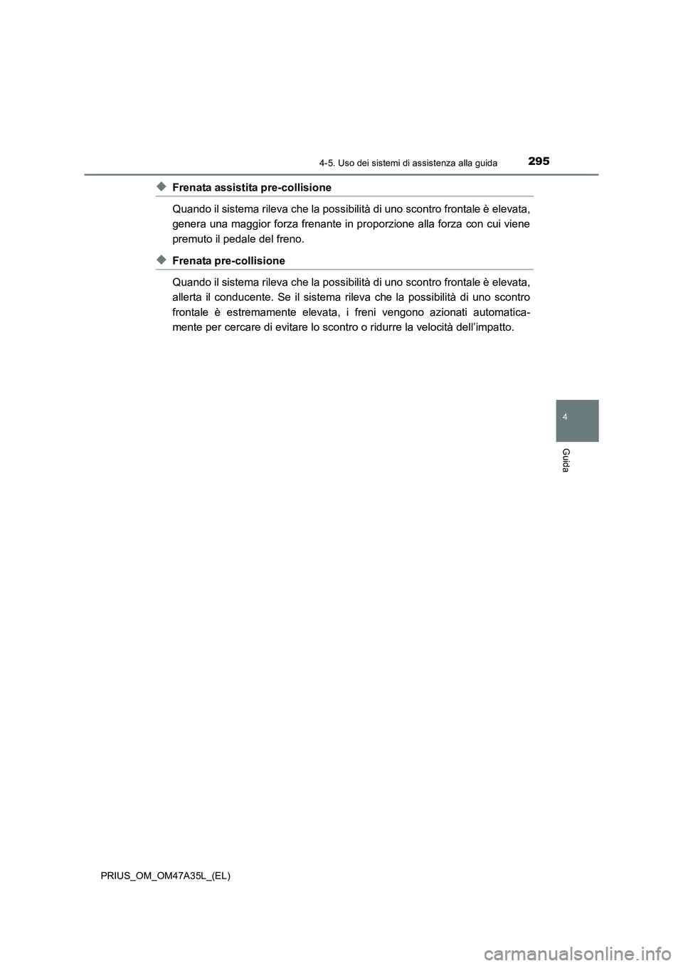 TOYOTA PRIUS 2016 Manuale duso (in Italian) 2954-5. Uso dei sistemi di assistenza alla guida
4
Guida
PRIUS_OM_OM47A35L_(EL)
◆Frenata assistita pre-collisione
Quando il sistema rileva che la possibilità di uno scontro frontale è elevata,
gen TOYOTA PRIUS 2016 Manuale duso (in Italian) 2954-5. Uso dei sistemi di assistenza alla guida
4
Guida
PRIUS_OM_OM47A35L_(EL)
◆Frenata assistita pre-collisione
Quando il sistema rileva che la possibilità di uno scontro frontale è elevata,
gen