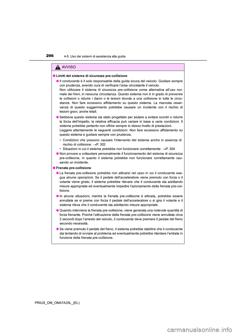 TOYOTA PRIUS 2016 Manuale duso (in Italian) 2964-5. Uso dei sistemi di assistenza alla guida
PRIUS_OM_OM47A35L_(EL)
AVVISO
■Limiti del sistema di sicurezza pre-collisione
●Il conducente è il solo responsabile della guida sicura del veicolo TOYOTA PRIUS 2016 Manuale duso (in Italian) 2964-5. Uso dei sistemi di assistenza alla guida
PRIUS_OM_OM47A35L_(EL)
AVVISO
■Limiti del sistema di sicurezza pre-collisione
●Il conducente è il solo responsabile della guida sicura del veicolo