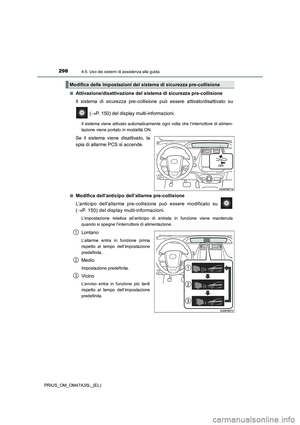 TOYOTA PRIUS 2016 Manuale duso (in Italian) 2984-5. Uso dei sistemi di assistenza alla guida
PRIUS_OM_OM47A35L_(EL)■
Attivazione/disattivazione del sistema di sicurezza pre-collisione
Il sistema di sicurezza pre-collisione può essere attivat TOYOTA PRIUS 2016 Manuale duso (in Italian) 2984-5. Uso dei sistemi di assistenza alla guida
PRIUS_OM_OM47A35L_(EL)■
Attivazione/disattivazione del sistema di sicurezza pre-collisione
Il sistema di sicurezza pre-collisione può essere attivat