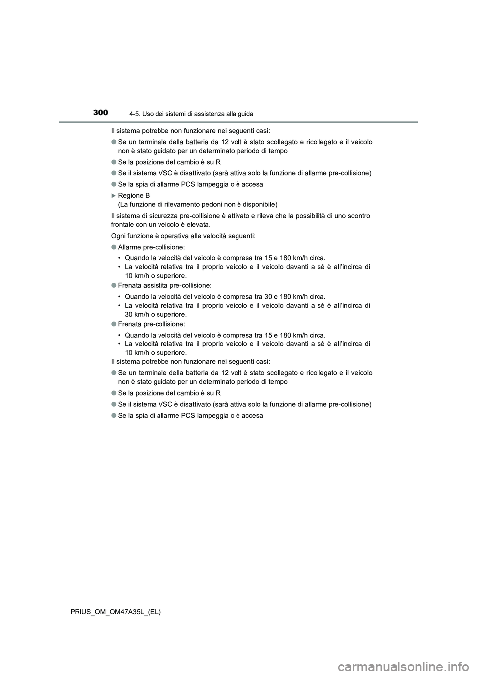 TOYOTA PRIUS 2016 Manuale duso (in Italian) 3004-5. Uso dei sistemi di assistenza alla guida
PRIUS_OM_OM47A35L_(EL)Il sistema potrebbe non funzionare nei seguenti casi:
●
Se un terminale della batteria da 12 volt è stato scollegato e ricolle TOYOTA PRIUS 2016 Manuale duso (in Italian) 3004-5. Uso dei sistemi di assistenza alla guida
PRIUS_OM_OM47A35L_(EL)Il sistema potrebbe non funzionare nei seguenti casi:
●
Se un terminale della batteria da 12 volt è stato scollegato e ricolle