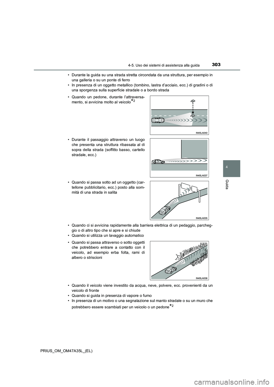 TOYOTA PRIUS 2016 Manuale duso (in Italian) 3034-5. Uso dei sistemi di assistenza alla guida
4
Guida
PRIUS_OM_OM47A35L_(EL)• Durante la guida su una strada stretta circondata da una struttura, per esempio in
una galleria o su un ponte di ferr TOYOTA PRIUS 2016 Manuale duso (in Italian) 3034-5. Uso dei sistemi di assistenza alla guida
4
Guida
PRIUS_OM_OM47A35L_(EL)• Durante la guida su una strada stretta circondata da una struttura, per esempio in
una galleria o su un ponte di ferr