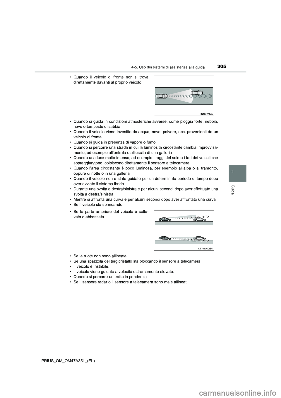 TOYOTA PRIUS 2016 Manuale duso (in Italian) 3054-5. Uso dei sistemi di assistenza alla guida
4
Guida
PRIUS_OM_OM47A35L_(EL)• Quando si guida in condizioni atmosferiche avverse, come pioggia forte, nebbia,
neve o tempeste di sabbia
• Quando TOYOTA PRIUS 2016 Manuale duso (in Italian) 3054-5. Uso dei sistemi di assistenza alla guida
4
Guida
PRIUS_OM_OM47A35L_(EL)• Quando si guida in condizioni atmosferiche avverse, come pioggia forte, nebbia,
neve o tempeste di sabbia
• Quando