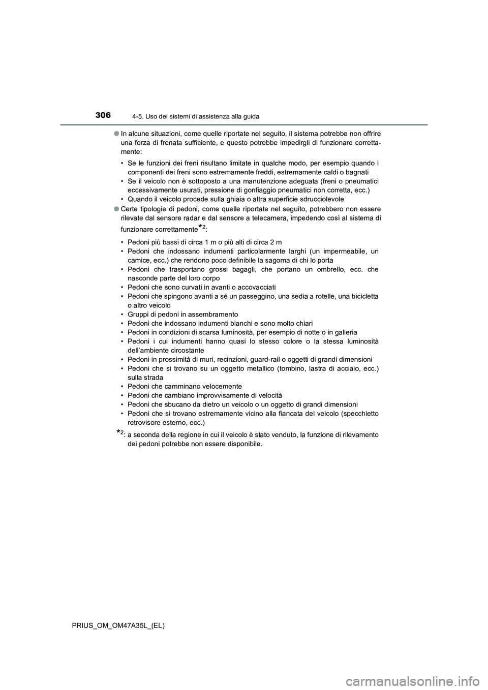 TOYOTA PRIUS 2016 Manuale duso (in Italian) 3064-5. Uso dei sistemi di assistenza alla guida
PRIUS_OM_OM47A35L_(EL)●
In alcune situazioni, come quelle riportate nel seguito, il sistema potrebbe non offrire
una forza di frenata sufficiente, e TOYOTA PRIUS 2016 Manuale duso (in Italian) 3064-5. Uso dei sistemi di assistenza alla guida
PRIUS_OM_OM47A35L_(EL)●
In alcune situazioni, come quelle riportate nel seguito, il sistema potrebbe non offrire
una forza di frenata sufficiente, e