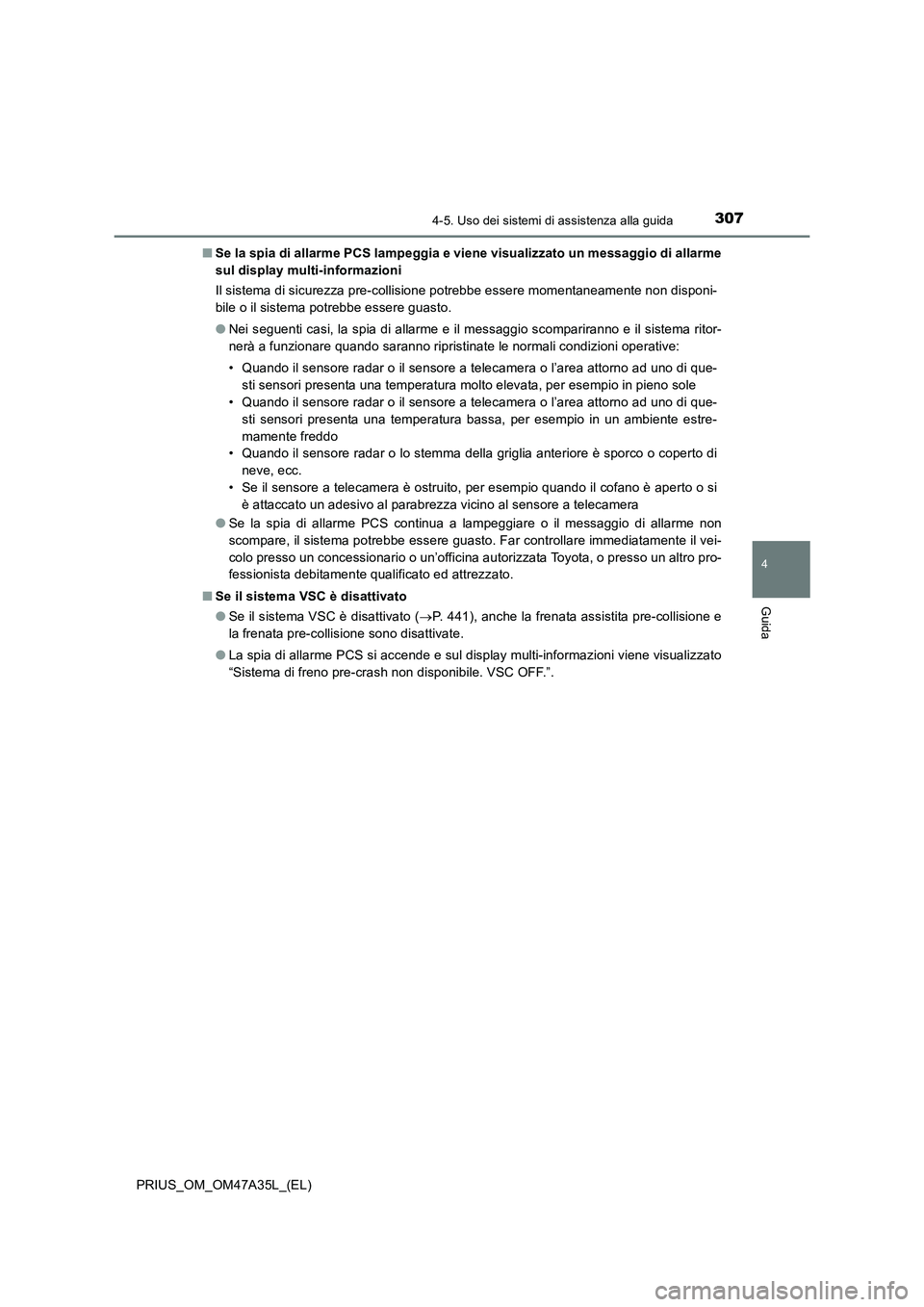 TOYOTA PRIUS 2016 Manuale duso (in Italian) 3074-5. Uso dei sistemi di assistenza alla guida
4
Guida
PRIUS_OM_OM47A35L_(EL)■
Se la spia di allarme PCS lampeggia e viene visualizzato un messaggio di allarme
sul display multi-informazioni
Il si TOYOTA PRIUS 2016 Manuale duso (in Italian) 3074-5. Uso dei sistemi di assistenza alla guida
4
Guida
PRIUS_OM_OM47A35L_(EL)■
Se la spia di allarme PCS lampeggia e viene visualizzato un messaggio di allarme
sul display multi-informazioni
Il si