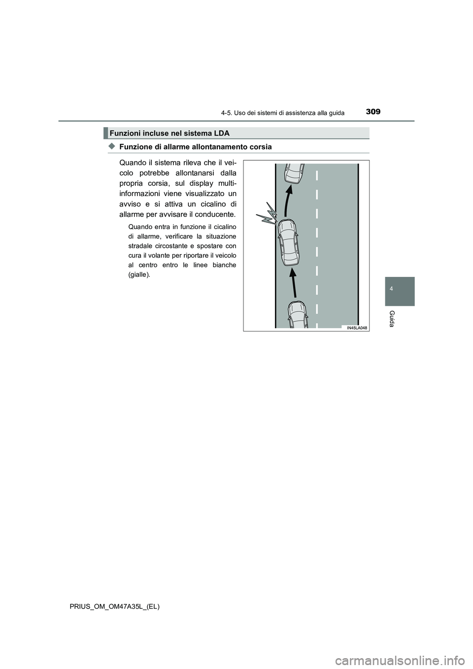 TOYOTA PRIUS 2016 Manuale duso (in Italian) 3094-5. Uso dei sistemi di assistenza alla guida
4
Guida
PRIUS_OM_OM47A35L_(EL)
◆Funzione di allarme allontanamento corsia
Quando il sistema rileva che il vei-
colo potrebbe allontanarsi dalla
propr TOYOTA PRIUS 2016 Manuale duso (in Italian) 3094-5. Uso dei sistemi di assistenza alla guida
4
Guida
PRIUS_OM_OM47A35L_(EL)
◆Funzione di allarme allontanamento corsia
Quando il sistema rileva che il vei-
colo potrebbe allontanarsi dalla
propr