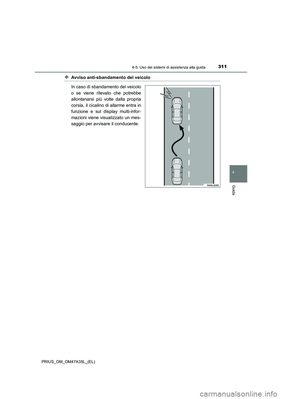 TOYOTA PRIUS 2016 Manuale duso (in Italian) 3114-5. Uso dei sistemi di assistenza alla guida
4
Guida
PRIUS_OM_OM47A35L_(EL)
◆Avviso anti-sbandamento del veicolo
In caso di sbandamento del veicolo
o se viene rilevato che potrebbe
allontanarsi TOYOTA PRIUS 2016 Manuale duso (in Italian) 3114-5. Uso dei sistemi di assistenza alla guida
4
Guida
PRIUS_OM_OM47A35L_(EL)
◆Avviso anti-sbandamento del veicolo
In caso di sbandamento del veicolo
o se viene rilevato che potrebbe
allontanarsi