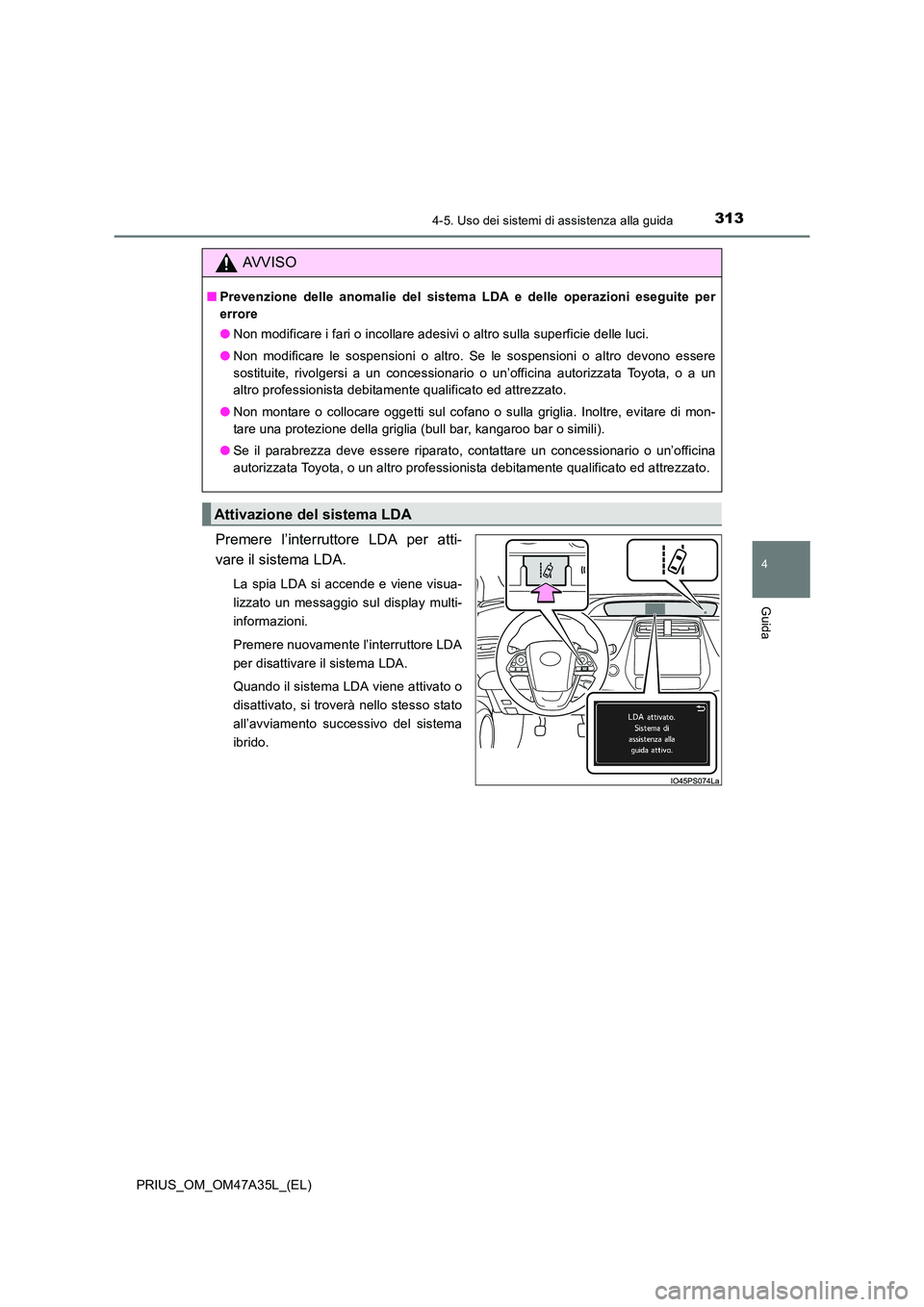TOYOTA PRIUS 2016 Manuale duso (in Italian) 3134-5. Uso dei sistemi di assistenza alla guida
4
Guida
PRIUS_OM_OM47A35L_(EL)
Premere l’interruttore LDA per atti-
vare il sistema LDA.
La spia LDA si accende e viene visua-
lizzato un messaggio s TOYOTA PRIUS 2016 Manuale duso (in Italian) 3134-5. Uso dei sistemi di assistenza alla guida
4
Guida
PRIUS_OM_OM47A35L_(EL)
Premere l’interruttore LDA per atti-
vare il sistema LDA.
La spia LDA si accende e viene visua-
lizzato un messaggio s