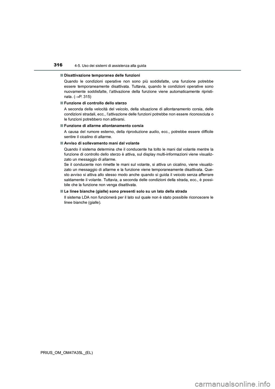 TOYOTA PRIUS 2016 Manuale duso (in Italian) 3164-5. Uso dei sistemi di assistenza alla guida
PRIUS_OM_OM47A35L_(EL)■
Disattivazione temporanea delle funzioni
Quando le condizioni operative non sono più soddisfatte, una funzione potrebbe
esse TOYOTA PRIUS 2016 Manuale duso (in Italian) 3164-5. Uso dei sistemi di assistenza alla guida
PRIUS_OM_OM47A35L_(EL)■
Disattivazione temporanea delle funzioni
Quando le condizioni operative non sono più soddisfatte, una funzione potrebbe
esse