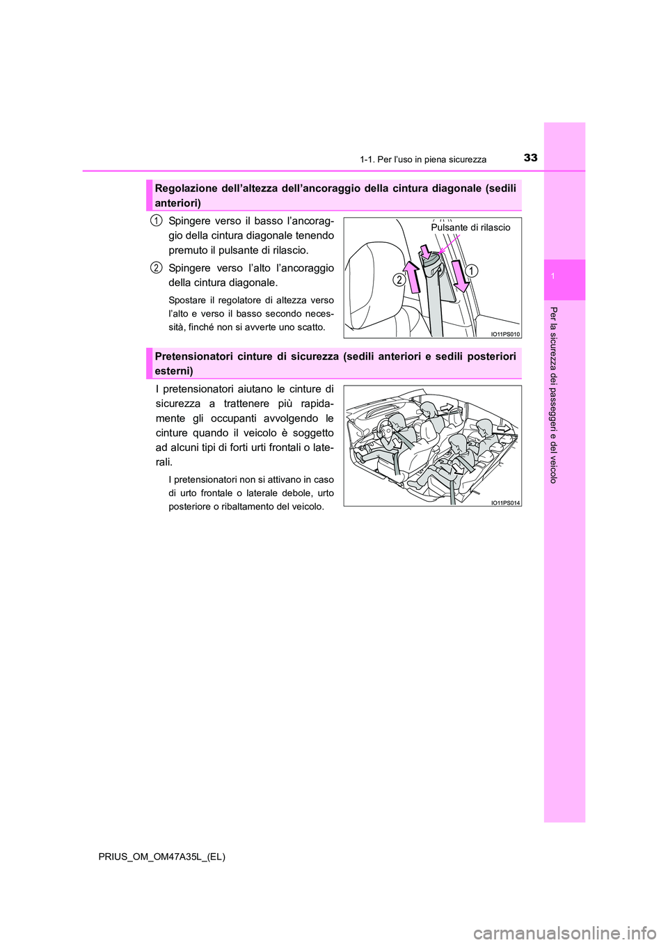 TOYOTA PRIUS 2016 Manuale duso (in Italian) 331-1. Per l’uso in piena sicurezza
1
PRIUS_OM_OM47A35L_(EL)
Per la sicurezza dei passeggeri e del veicolo
Spingere verso il basso l’ancorag-
gio della cintura diagonale tenendo
premuto il pulsant TOYOTA PRIUS 2016 Manuale duso (in Italian) 331-1. Per l’uso in piena sicurezza
1
PRIUS_OM_OM47A35L_(EL)
Per la sicurezza dei passeggeri e del veicolo
Spingere verso il basso l’ancorag-
gio della cintura diagonale tenendo
premuto il pulsant