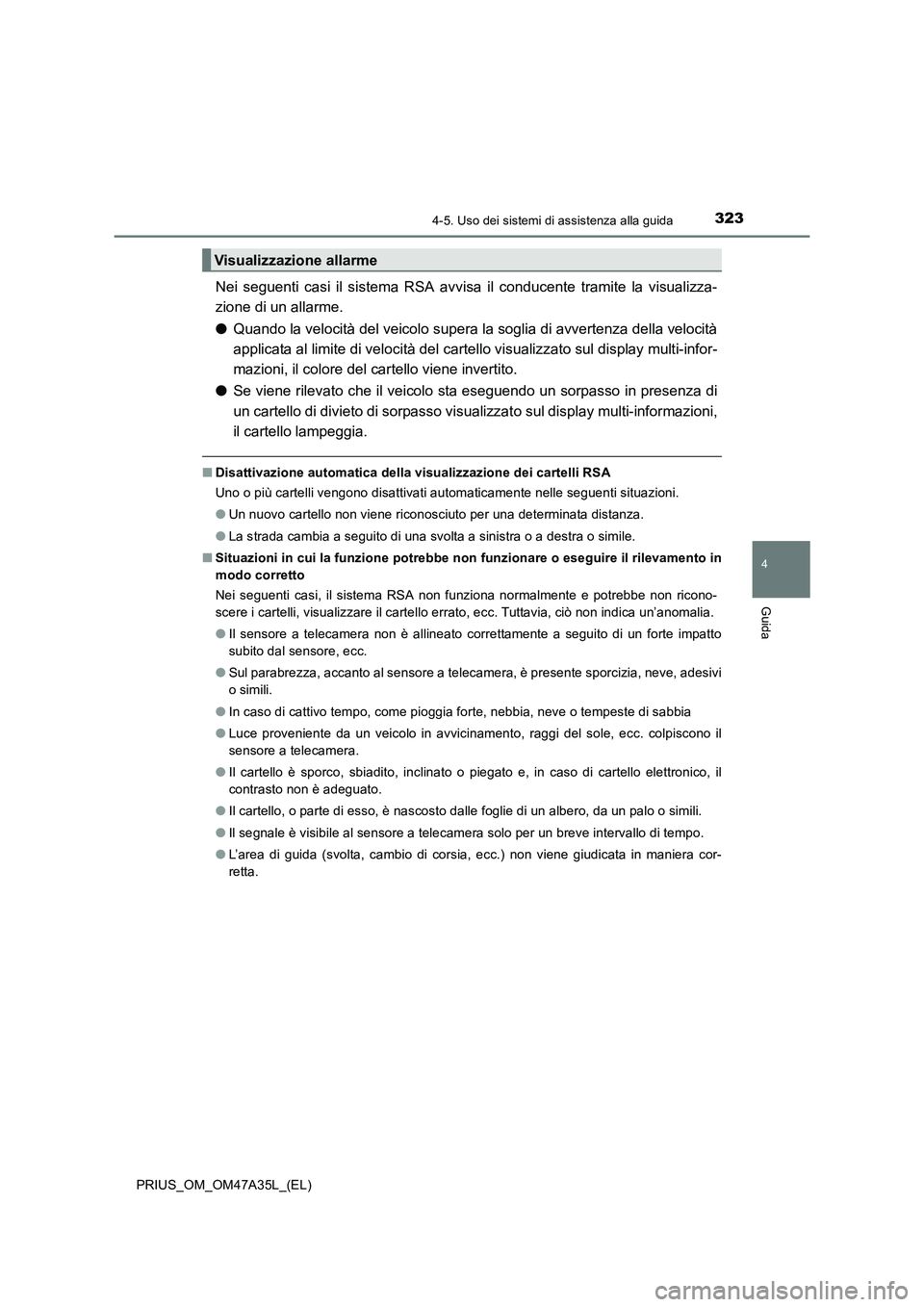 TOYOTA PRIUS 2016 Manuale duso (in Italian) 3234-5. Uso dei sistemi di assistenza alla guida
4
Guida
PRIUS_OM_OM47A35L_(EL)
Nei seguenti casi il sistema RSA avvisa il conducente tramite la visualizza-
zione di un allarme.
●Quando la velocità TOYOTA PRIUS 2016 Manuale duso (in Italian) 3234-5. Uso dei sistemi di assistenza alla guida
4
Guida
PRIUS_OM_OM47A35L_(EL)
Nei seguenti casi il sistema RSA avvisa il conducente tramite la visualizza-
zione di un allarme.
●Quando la velocità