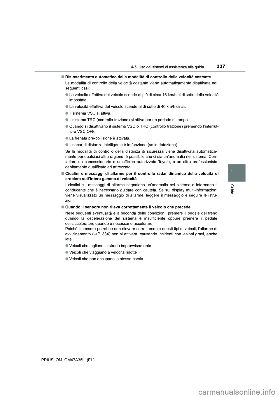 TOYOTA PRIUS 2016 Manuale duso (in Italian) 3374-5. Uso dei sistemi di assistenza alla guida
4
Guida
PRIUS_OM_OM47A35L_(EL)■
Disinserimento automatico della modalità di controllo della velocità costante
La modalità di controllo della veloc TOYOTA PRIUS 2016 Manuale duso (in Italian) 3374-5. Uso dei sistemi di assistenza alla guida
4
Guida
PRIUS_OM_OM47A35L_(EL)■
Disinserimento automatico della modalità di controllo della velocità costante
La modalità di controllo della veloc