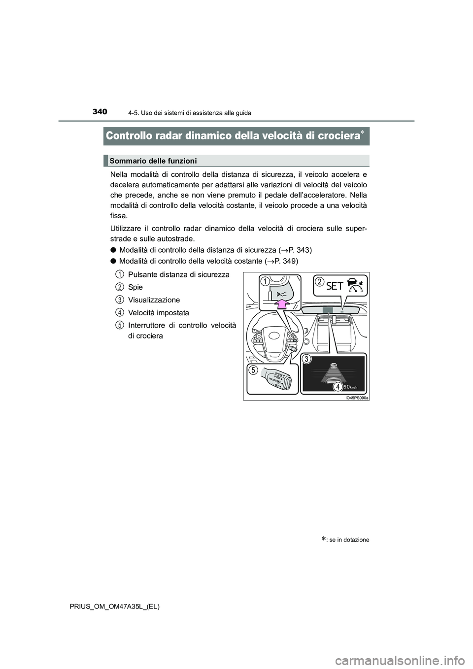 TOYOTA PRIUS 2016 Manuale duso (in Italian) 3404-5. Uso dei sistemi di assistenza alla guida
PRIUS_OM_OM47A35L_(EL)
Controllo radar dinamico della velocità di crociera∗
Nella modalità di controllo della distanza di sicurezza, il veicolo acc TOYOTA PRIUS 2016 Manuale duso (in Italian) 3404-5. Uso dei sistemi di assistenza alla guida
PRIUS_OM_OM47A35L_(EL)
Controllo radar dinamico della velocità di crociera∗
Nella modalità di controllo della distanza di sicurezza, il veicolo acc