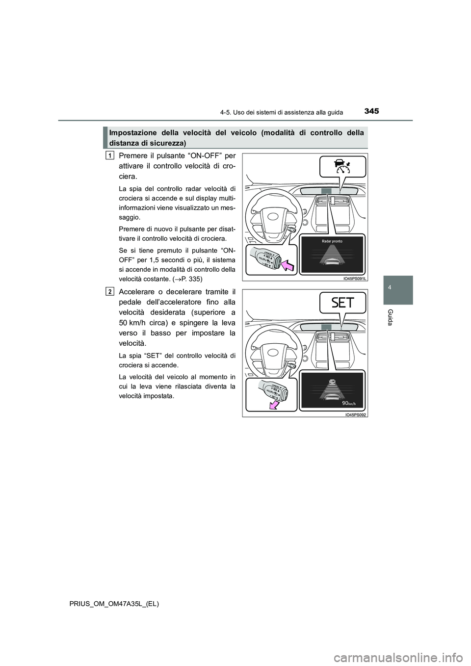 TOYOTA PRIUS 2016 Manuale duso (in Italian) 3454-5. Uso dei sistemi di assistenza alla guida
4
Guida
PRIUS_OM_OM47A35L_(EL)
Premere il pulsante “ON-OFF” per
attivare il controllo velocità di cro-
ciera.
La spia del controllo radar velocit TOYOTA PRIUS 2016 Manuale duso (in Italian) 3454-5. Uso dei sistemi di assistenza alla guida
4
Guida
PRIUS_OM_OM47A35L_(EL)
Premere il pulsante “ON-OFF” per
attivare il controllo velocità di cro-
ciera.
La spia del controllo radar velocit