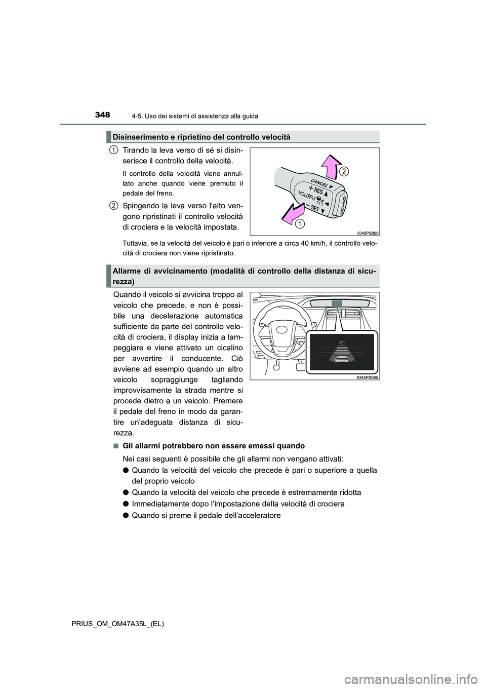 TOYOTA PRIUS 2016 Manuale duso (in Italian) 3484-5. Uso dei sistemi di assistenza alla guida
PRIUS_OM_OM47A35L_(EL)
Tirando la leva verso di sé si disin-
serisce il controllo della velocità.
Il controllo della velocità viene annul-
lato anch TOYOTA PRIUS 2016 Manuale duso (in Italian) 3484-5. Uso dei sistemi di assistenza alla guida
PRIUS_OM_OM47A35L_(EL)
Tirando la leva verso di sé si disin-
serisce il controllo della velocità.
Il controllo della velocità viene annul-
lato anch
