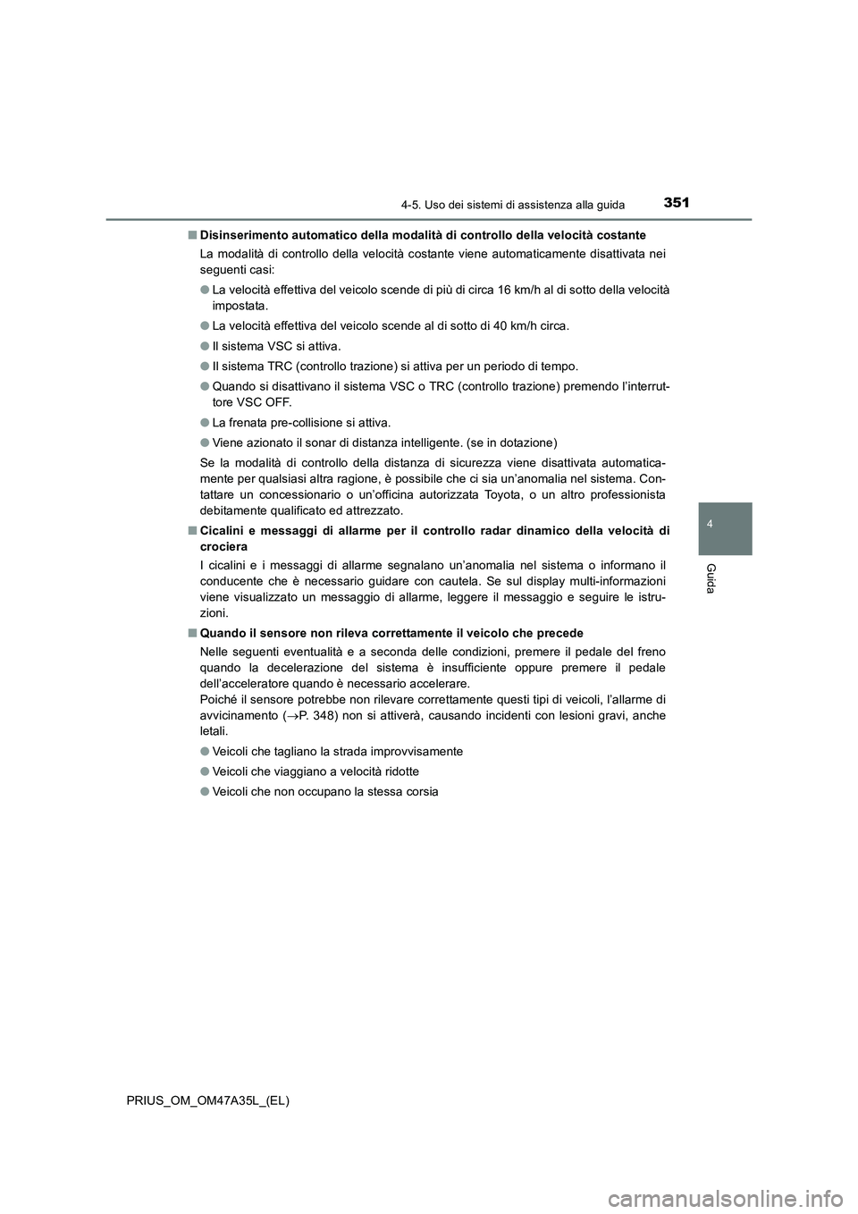 TOYOTA PRIUS 2016 Manuale duso (in Italian) 3514-5. Uso dei sistemi di assistenza alla guida
4
Guida
PRIUS_OM_OM47A35L_(EL)■
Disinserimento automatico della modalità di controllo della velocità costante
La modalità di controllo della veloc TOYOTA PRIUS 2016 Manuale duso (in Italian) 3514-5. Uso dei sistemi di assistenza alla guida
4
Guida
PRIUS_OM_OM47A35L_(EL)■
Disinserimento automatico della modalità di controllo della velocità costante
La modalità di controllo della veloc