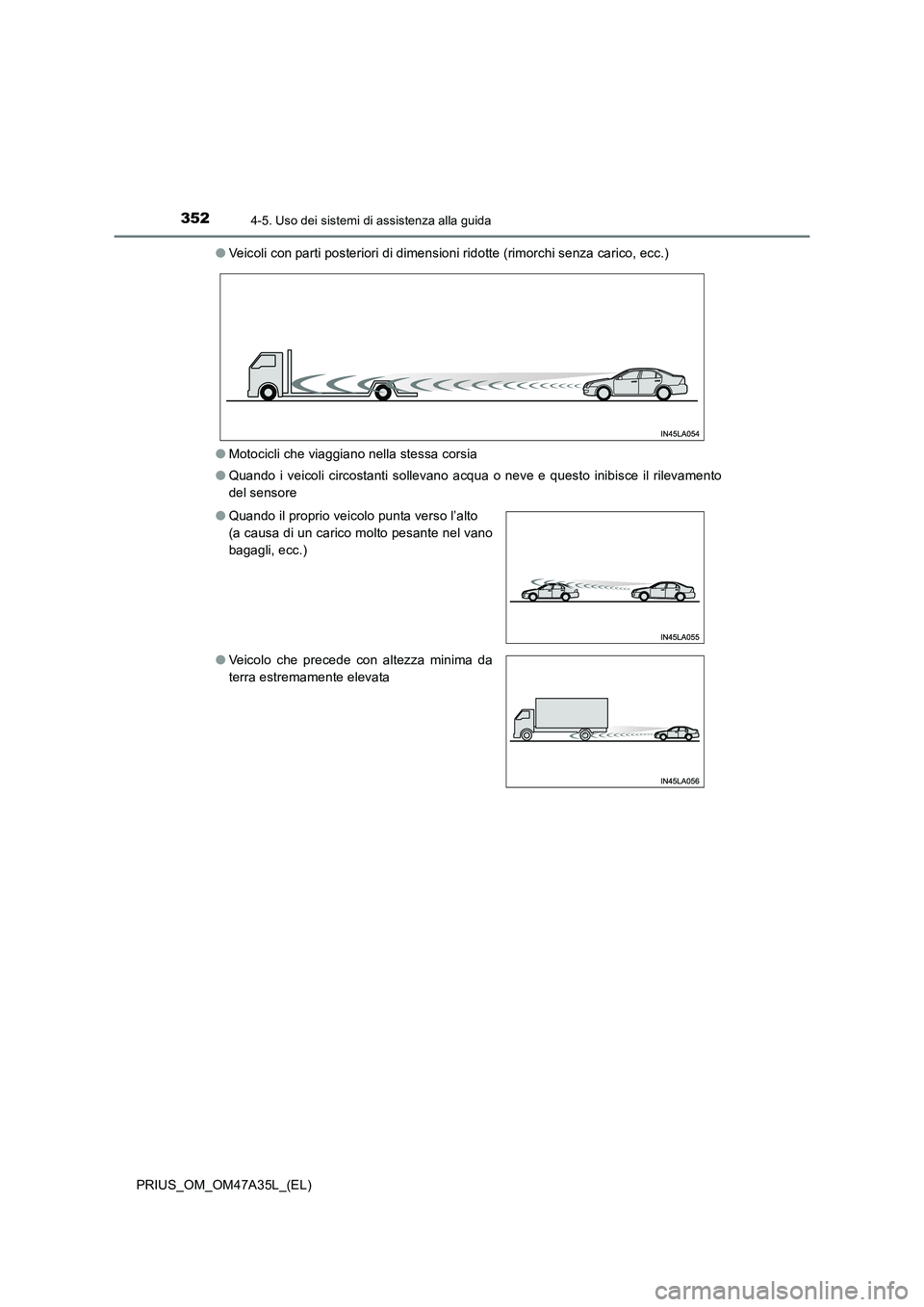 TOYOTA PRIUS 2016 Manuale duso (in Italian) 3524-5. Uso dei sistemi di assistenza alla guida
PRIUS_OM_OM47A35L_(EL)●
Veicoli con parti posteriori di dimensioni ridotte (rimorchi senza carico, ecc.)
● Motocicli che viaggiano nella stessa cor TOYOTA PRIUS 2016 Manuale duso (in Italian) 3524-5. Uso dei sistemi di assistenza alla guida
PRIUS_OM_OM47A35L_(EL)●
Veicoli con parti posteriori di dimensioni ridotte (rimorchi senza carico, ecc.)
● Motocicli che viaggiano nella stessa cor