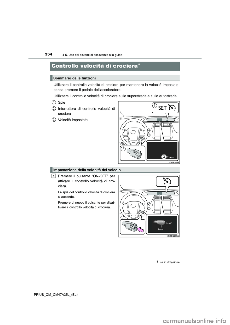 TOYOTA PRIUS 2016 Manuale duso (in Italian) 3544-5. Uso dei sistemi di assistenza alla guida
PRIUS_OM_OM47A35L_(EL)
Controllo velocità di crociera∗
Utilizzare il controllo velocità di crociera per mantenere la velocità impostata
senza prem TOYOTA PRIUS 2016 Manuale duso (in Italian) 3544-5. Uso dei sistemi di assistenza alla guida
PRIUS_OM_OM47A35L_(EL)
Controllo velocità di crociera∗
Utilizzare il controllo velocità di crociera per mantenere la velocità impostata
senza prem