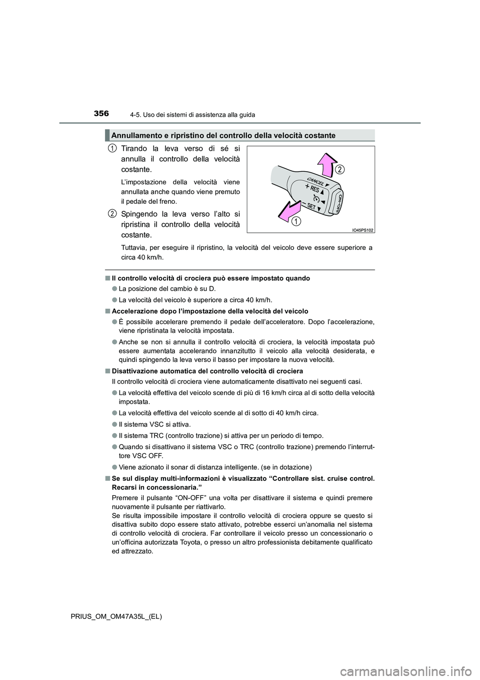 TOYOTA PRIUS 2016 Manuale duso (in Italian) 3564-5. Uso dei sistemi di assistenza alla guida
PRIUS_OM_OM47A35L_(EL)
Tirando la leva verso di sé si
annulla il controllo della velocità
costante.
L’impostazione della velocità viene
annullata TOYOTA PRIUS 2016 Manuale duso (in Italian) 3564-5. Uso dei sistemi di assistenza alla guida
PRIUS_OM_OM47A35L_(EL)
Tirando la leva verso di sé si
annulla il controllo della velocità
costante.
L’impostazione della velocità viene
annullata