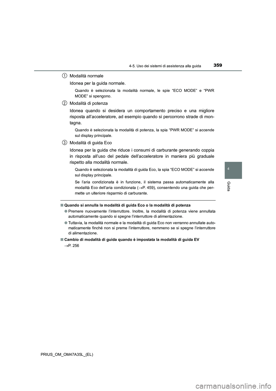 TOYOTA PRIUS 2016 Manuale duso (in Italian) 3594-5. Uso dei sistemi di assistenza alla guida
4
Guida
PRIUS_OM_OM47A35L_(EL)
Modalità normale
Idonea per la guida normale.
Quando è selezionata la modalità normale, le spie “ECO MODE” e “P TOYOTA PRIUS 2016 Manuale duso (in Italian) 3594-5. Uso dei sistemi di assistenza alla guida
4
Guida
PRIUS_OM_OM47A35L_(EL)
Modalità normale
Idonea per la guida normale.
Quando è selezionata la modalità normale, le spie “ECO MODE” e “P