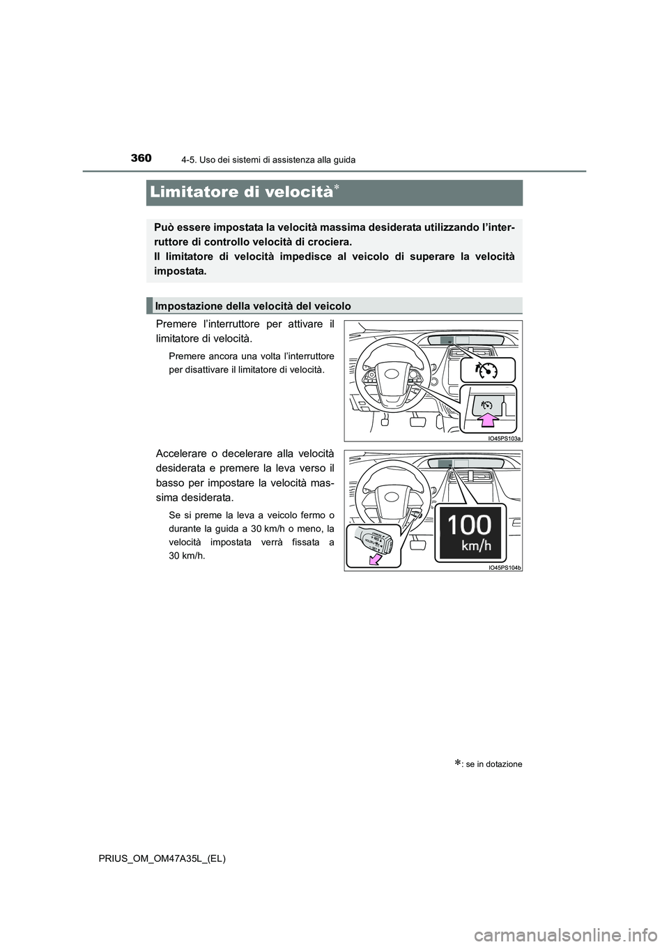 TOYOTA PRIUS 2016 Manuale duso (in Italian) 3604-5. Uso dei sistemi di assistenza alla guida
PRIUS_OM_OM47A35L_(EL)
Limitatore di velocità∗
Premere l’interruttore per attivare il
limitatore di velocità.
Premere ancora una volta l’interr TOYOTA PRIUS 2016 Manuale duso (in Italian) 3604-5. Uso dei sistemi di assistenza alla guida
PRIUS_OM_OM47A35L_(EL)
Limitatore di velocità∗
Premere l’interruttore per attivare il
limitatore di velocità.
Premere ancora una volta l’interr
